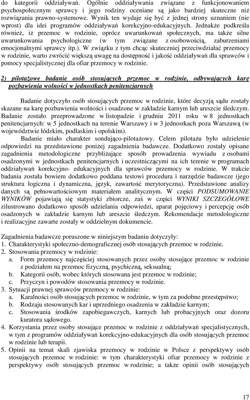 JednakŜe podkreśla równieŝ, iŝ przemoc w rodzinie, oprócz uwarunkowań społecznych, ma takŝe silne uwarunkowania psychologiczne (w tym związane z osobowością, zaburzeniami emocjonalnymi sprawcy itp.).