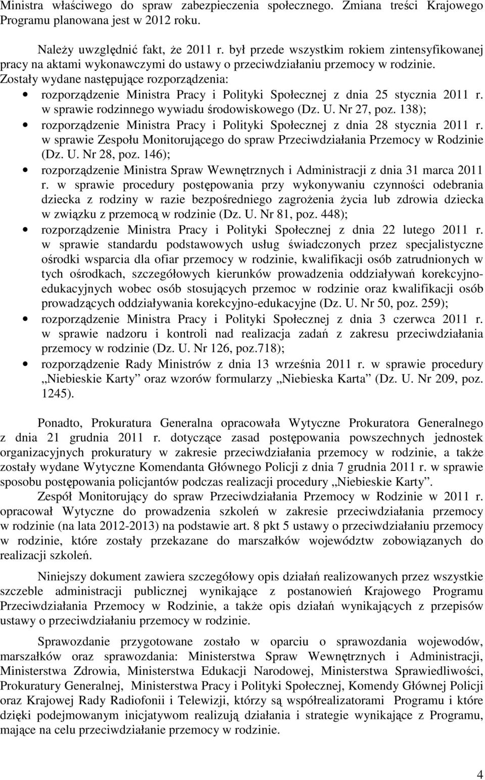 Zostały wydane następujące rozporządzenia: rozporządzenie Ministra Pracy i Polityki Społecznej z dnia 25 stycznia 2011 r. w sprawie rodzinnego wywiadu środowiskowego (Dz. U. Nr 27, poz.