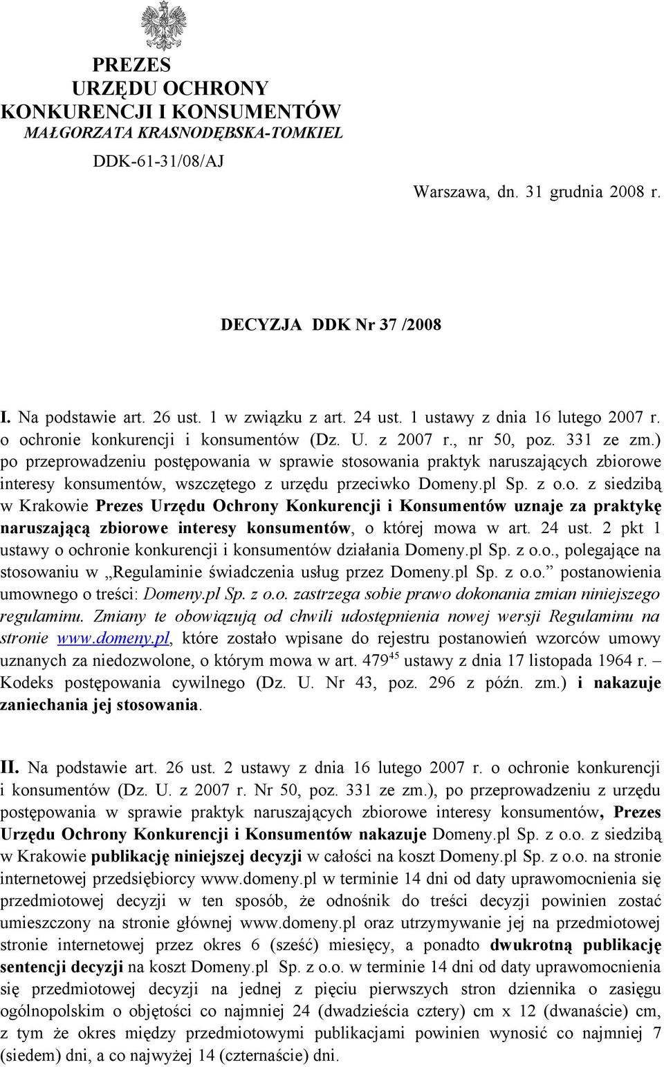 ) po przeprowadzeniu postępowania w sprawie stosowania praktyk naruszających zbiorowe interesy konsumentów, wszczętego z urzędu przeciwko Domeny.pl Sp. z o.o. z siedzibą w Krakowie Prezes Urzędu Ochrony Konkurencji i Konsumentów uznaje za praktykę naruszającą zbiorowe interesy konsumentów, o której mowa w art.