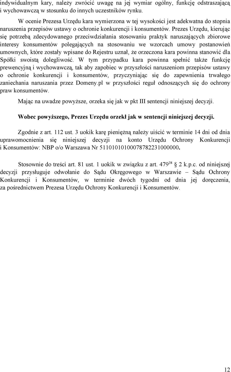 Prezes Urzędu, kierując się potrzebą zdecydowanego przeciwdziałania stosowaniu praktyk naruszających zbiorowe interesy konsumentów polegających na stosowaniu we wzorcach umowy postanowień umownych,