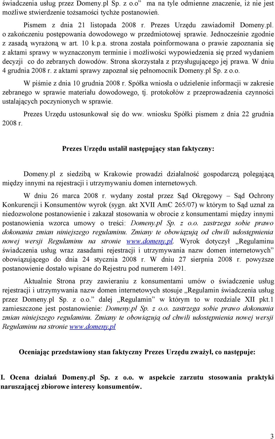 Strona skorzystała z przysługującego jej prawa. W dniu 4 grudnia 2008 r. z aktami sprawy zapoznał się pełnomocnik Domeny.pl Sp. z o.o. W piśmie z dnia 10 grudnia 2008 r.