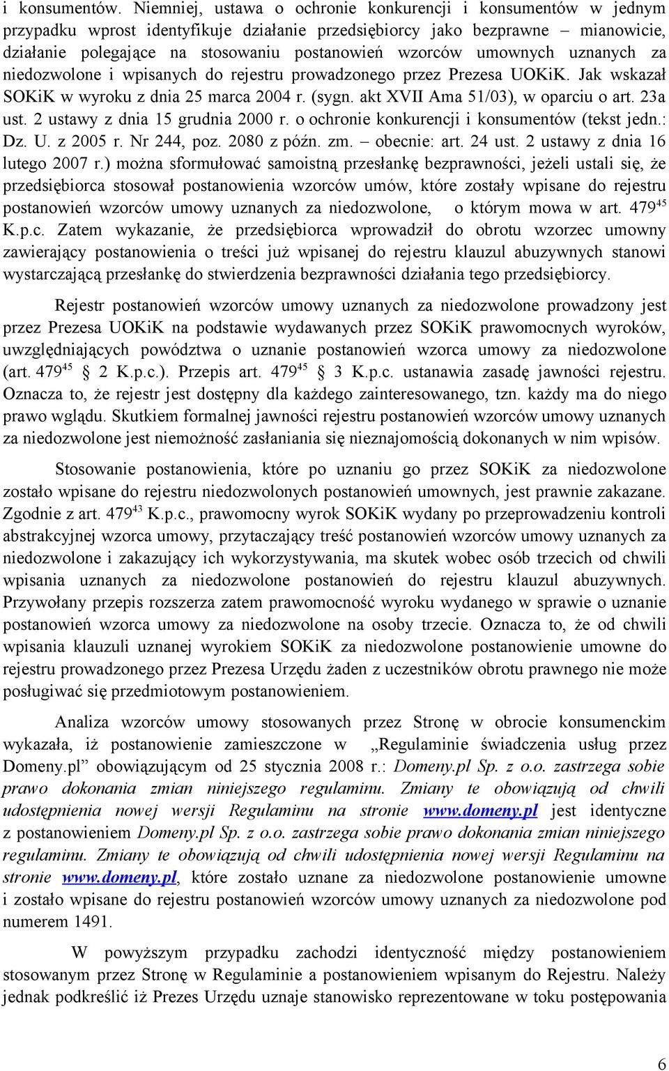 umownych uznanych za niedozwolone i wpisanych do rejestru prowadzonego przez Prezesa UOKiK. Jak wskazał SOKiK w wyroku z dnia 25 marca 2004 r. (sygn. akt XVII Ama 51/03), w oparciu o art. 23a ust.