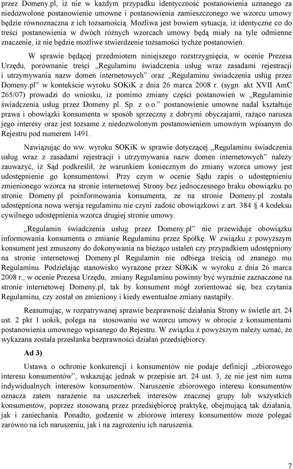 Możliwa jest bowiem sytuacja, iż identyczne co do treści postanowienia w dwóch różnych wzorcach umowy będą miały na tyle odmienne znaczenie, iż nie będzie możliwe stwierdzenie tożsamości tychże