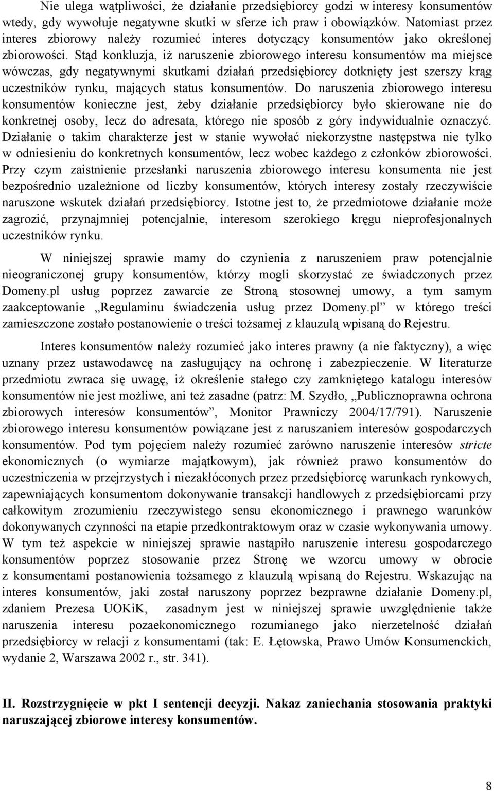 Stąd konkluzja, iż naruszenie zbiorowego interesu konsumentów ma miejsce wówczas, gdy negatywnymi skutkami działań przedsiębiorcy dotknięty jest szerszy krąg uczestników rynku, mających status