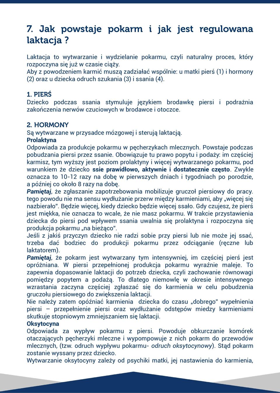 PIERŚ Dziecko podczas ssania stymuluje językiem brodawkę piersi i podrażnia zakończenia nerwów czuciowych w brodawce i otoczce. 2. HORMONY Są wytwarzane w przysadce mózgowej i sterują laktacją.