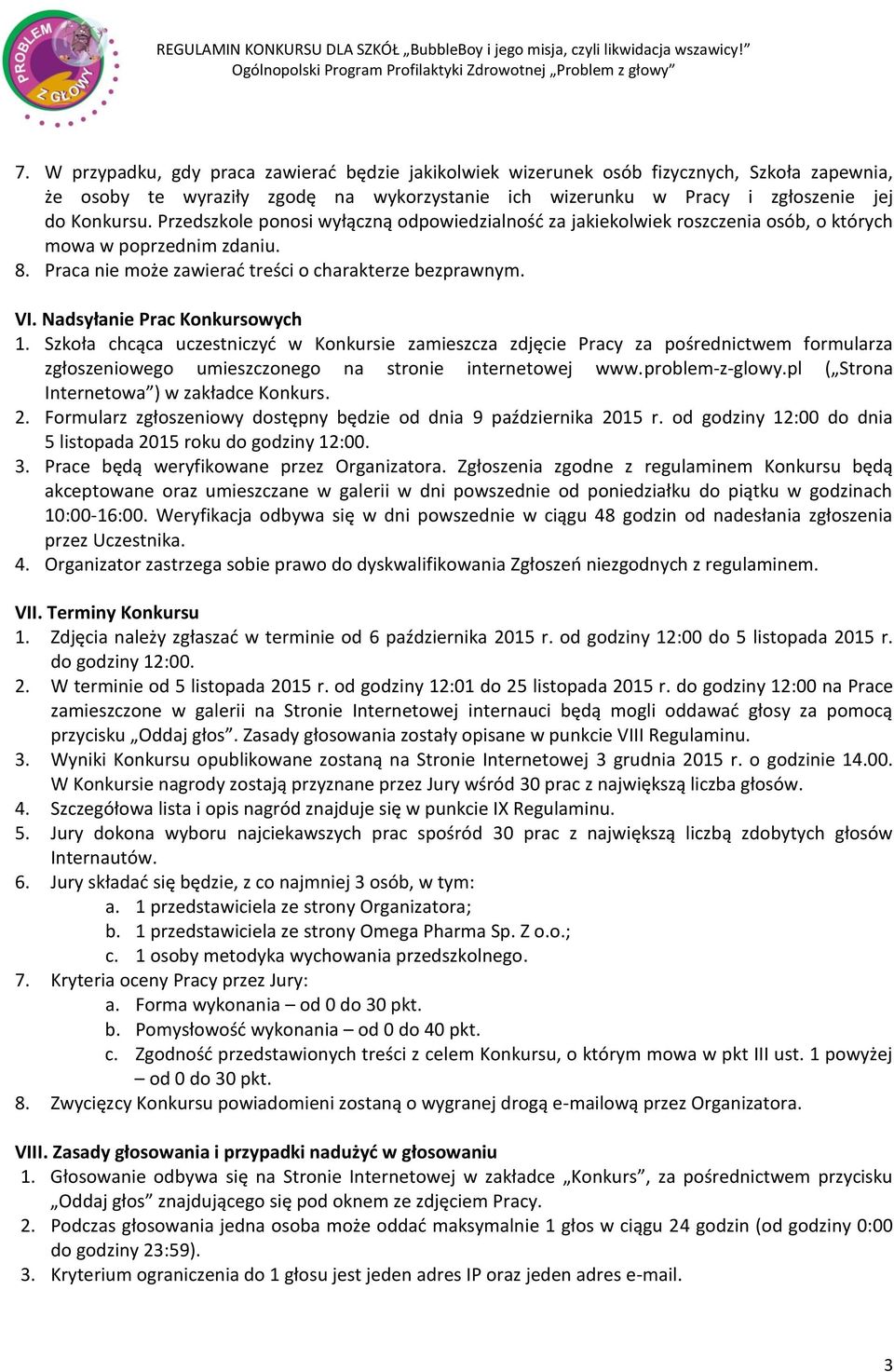 Nadsyłanie Prac Konkursowych 1. Szkoła chcąca uczestniczyć w Konkursie zamieszcza zdjęcie Pracy za pośrednictwem formularza zgłoszeniowego umieszczonego na stronie internetowej www.problem-z-glowy.