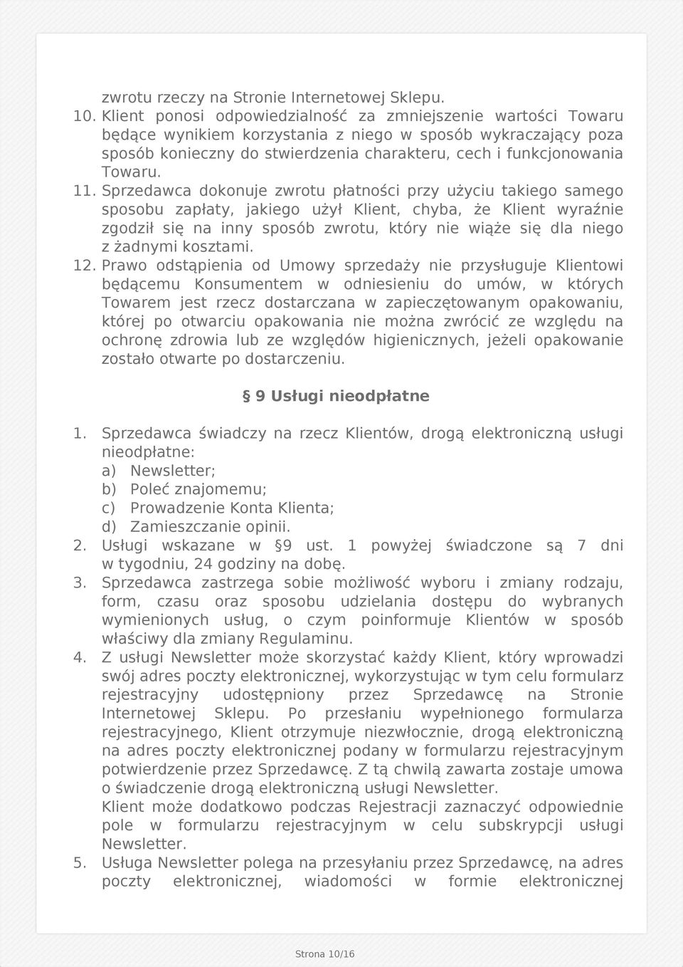 11. Sprzedawca dokonuje zwrotu płatności przy użyciu takiego samego sposobu zapłaty, jakiego użył Klient, chyba, że Klient wyraźnie zgodził się na inny sposób zwrotu, który nie wiąże się dla niego z