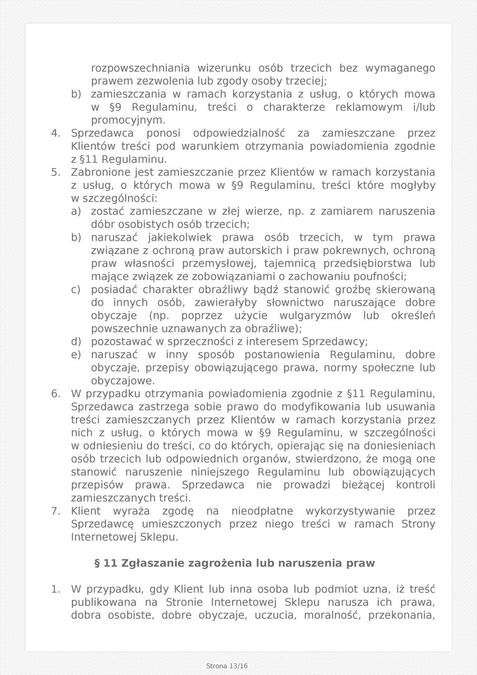 Zabronione jest zamieszczanie przez Klientów w ramach korzystania z usług, o których mowa w 9 Regulaminu, treści które mogłyby w szczególności: a) zostać zamieszczane w złej wierze, np.