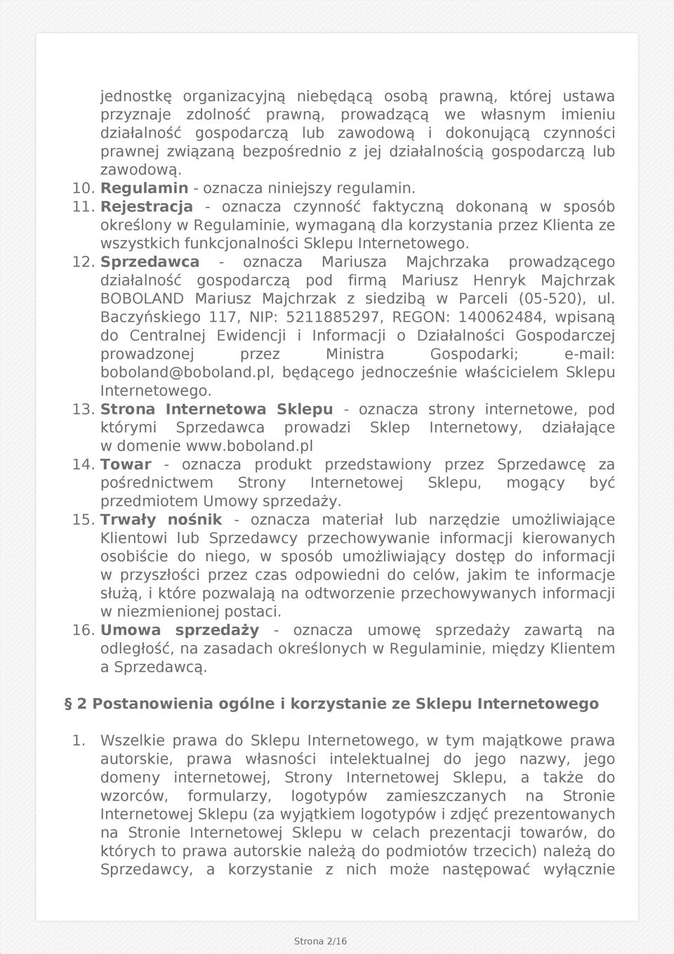 Rejestracja - oznacza czynność faktyczną dokonaną w sposób określony w Regulaminie, wymaganą dla korzystania przez Klienta ze wszystkich funkcjonalności Sklepu Internetowego. 12.