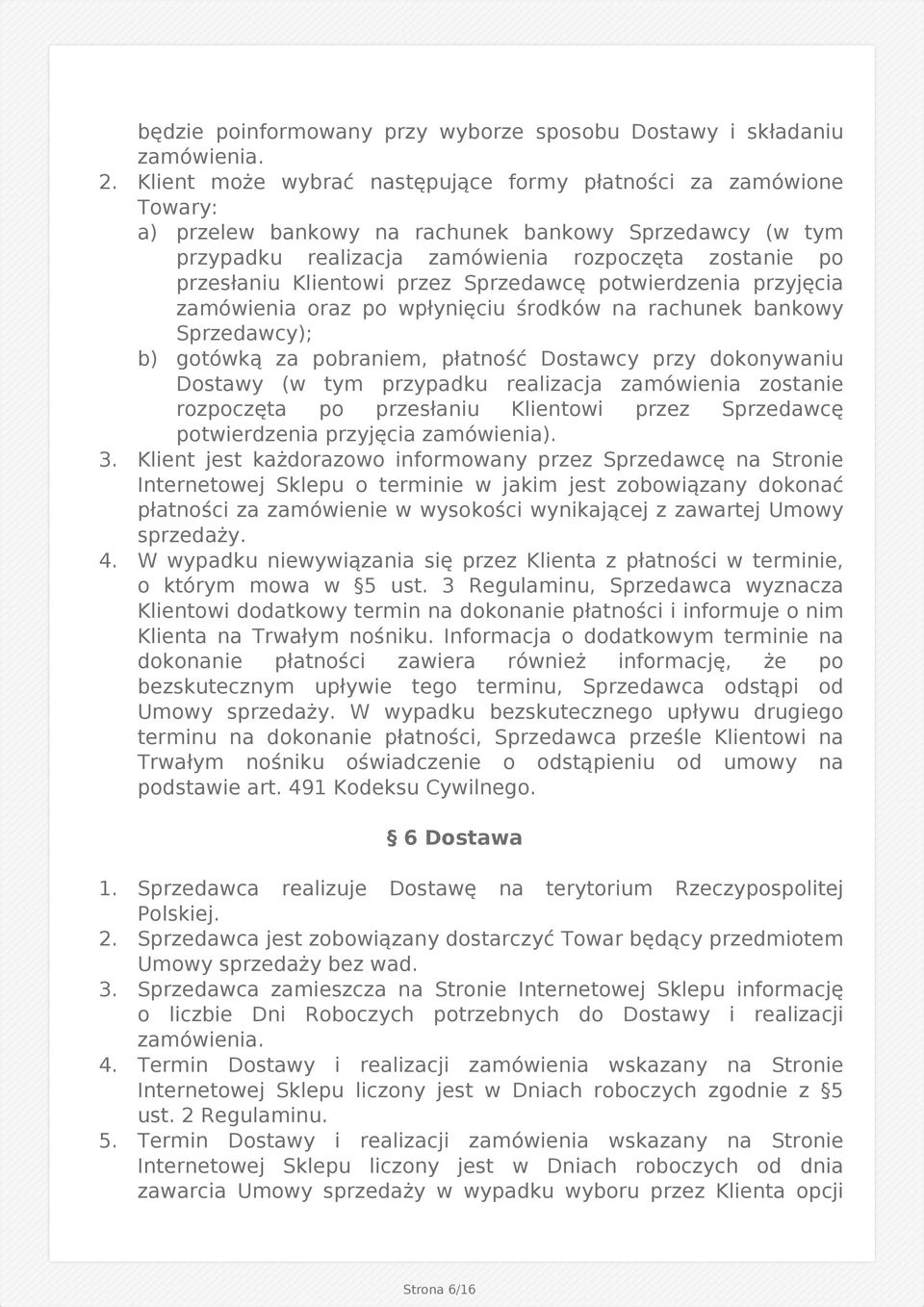 Klientowi przez Sprzedawcę potwierdzenia przyjęcia zamówienia oraz po wpłynięciu środków na rachunek bankowy Sprzedawcy); b) gotówką za pobraniem, płatność Dostawcy przy dokonywaniu Dostawy (w tym