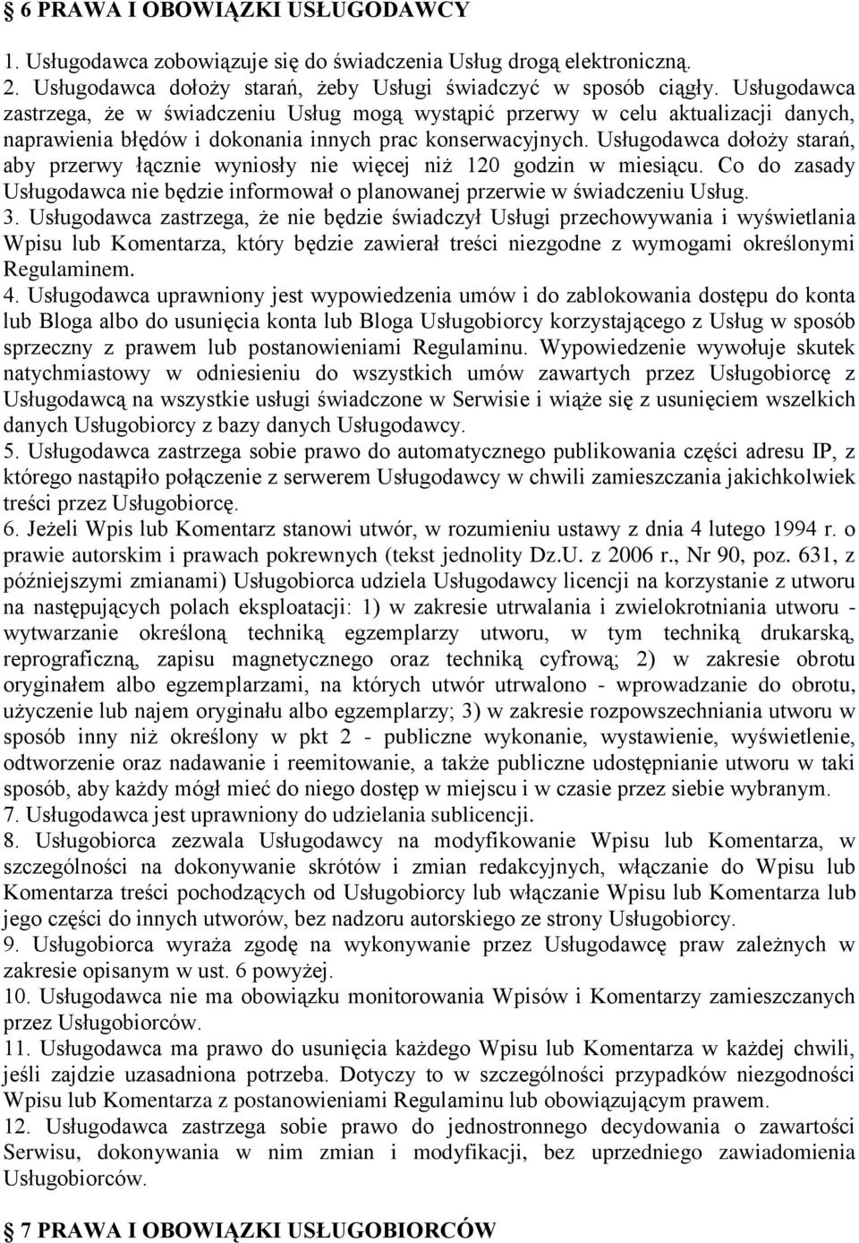 Usługodawca dołoży starań, aby przerwy łącznie wyniosły nie więcej niż 120 godzin w miesiącu. Co do zasady Usługodawca nie będzie informował o planowanej przerwie w świadczeniu Usług. 3.