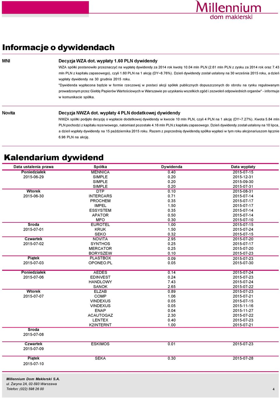 "Dywidenda wypłacona będzie w formie rzeczowej w postaci akcji spçłek publicznych dopuszczonych do obrotu na rynku regulowanym prowadzonym przez Giełdę PapierÇw Wartościowych w Warszawie po uzyskaniu