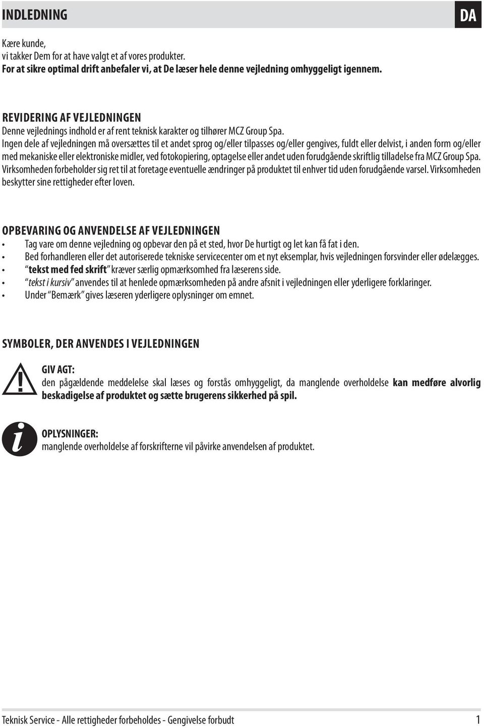 Ingen dele af vejledningen må oversættes til et andet sprog og/eller tilpasses og/eller gengives, fuldt eller delvist, i anden form og/eller med mekaniske eller elektroniske midler, ved