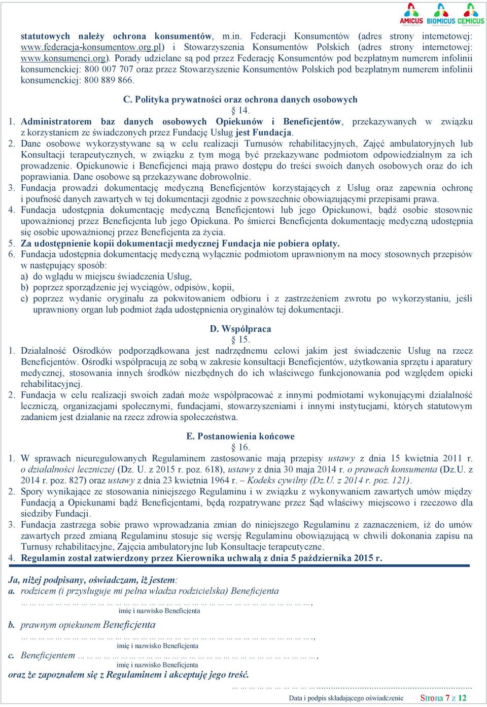 Porady udzielane są pod przez Federację Konsumentów pod bezpłatnym numerem infolinii konsumenckiej: 800 007 707 oraz przez Stowarzyszenie Konsumentów Polskich pod bezpłatnym numerem infolinii