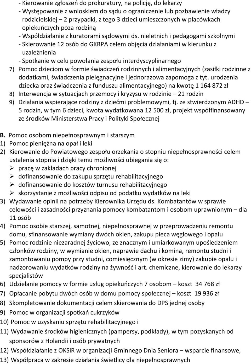 nieletnich i pedagogami szkolnymi - Skierowanie 12 osób do GKRPA celem objęcia działaniami w kierunku z uzależnienia - Spotkanie w celu powołania zespołu interdyscyplinarnego 7) Pomoc dzieciom w