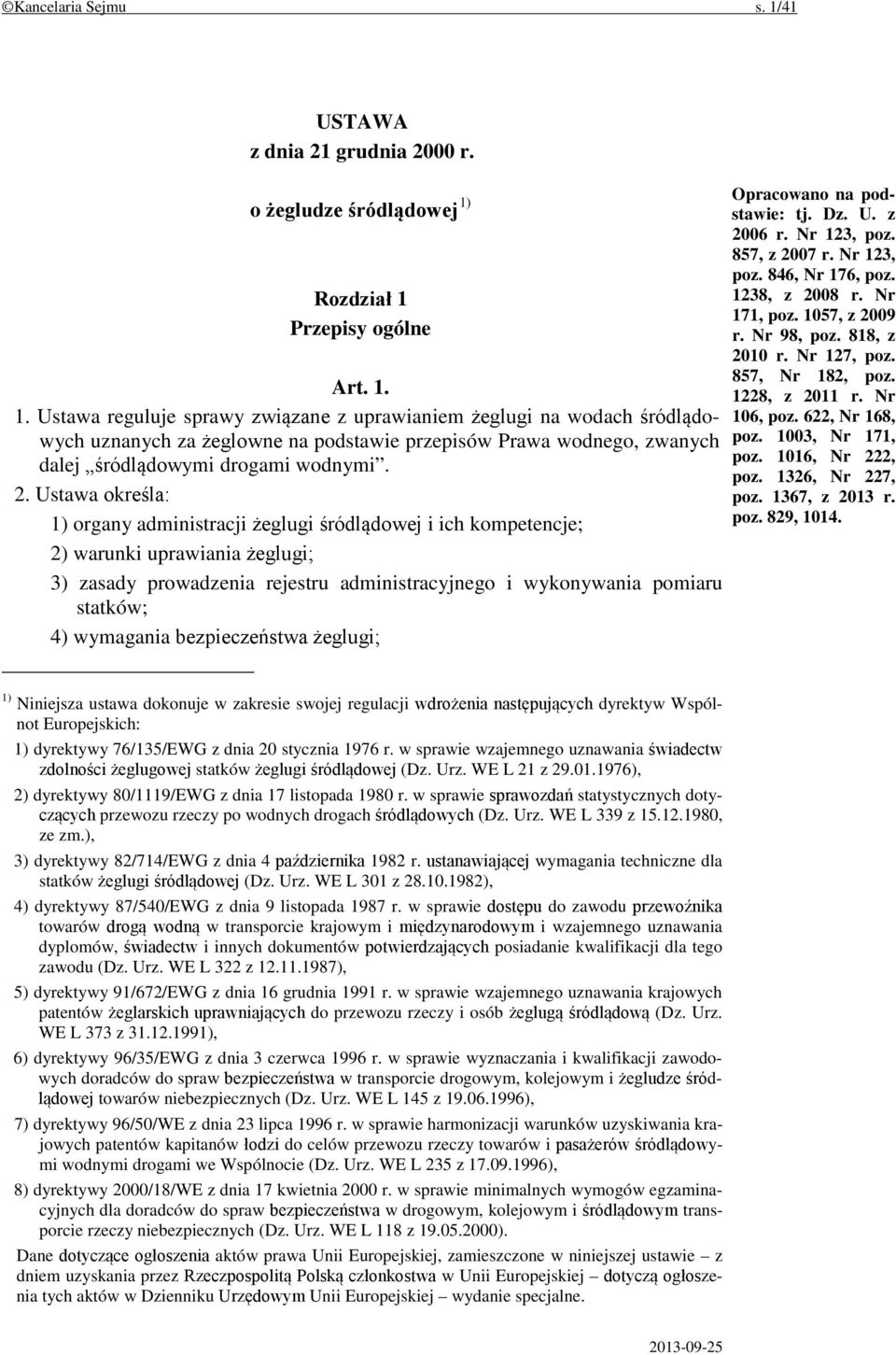 Rozdział 1 Przepisy ogólne Art. 1. 1. Ustawa reguluje sprawy związane z uprawianiem żeglugi na wodach śródlądowych uznanych za żeglowne na podstawie przepisów Prawa wodnego, zwanych dalej śródlądowymi drogami wodnymi.