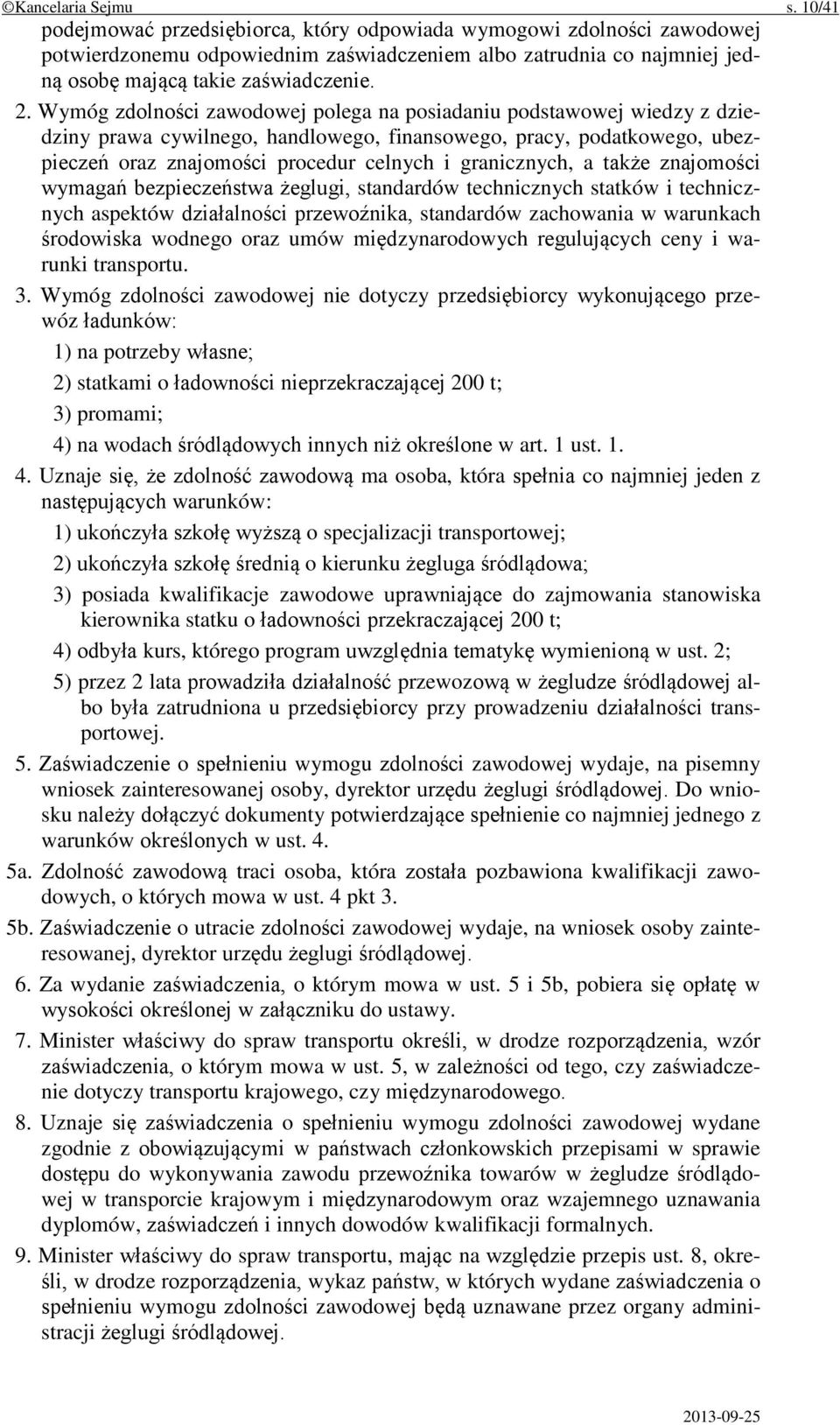 Wymóg zdolności zawodowej polega na posiadaniu podstawowej wiedzy z dziedziny prawa cywilnego, handlowego, finansowego, pracy, podatkowego, ubezpieczeń oraz znajomości procedur celnych i granicznych,