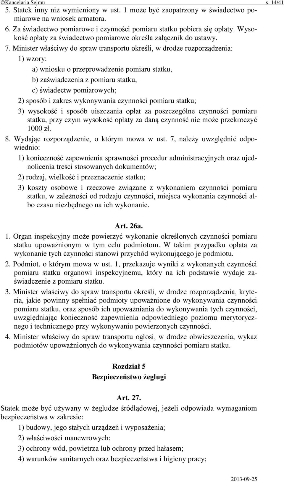 Minister właściwy do spraw transportu określi, w drodze rozporządzenia: 1) wzory: a) wniosku o przeprowadzenie pomiaru statku, b) zaświadczenia z pomiaru statku, c) świadectw pomiarowych; 2) sposób i