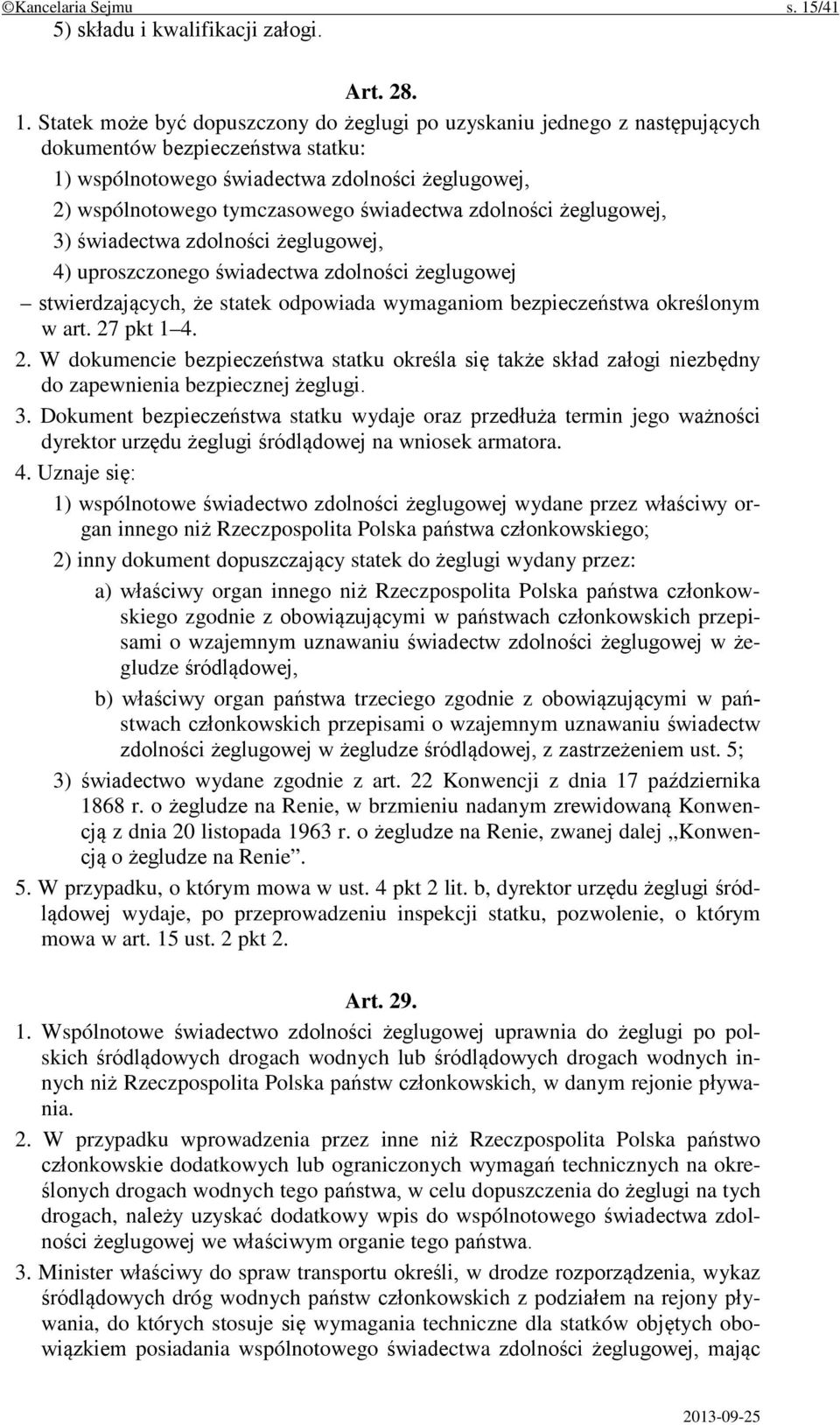 Statek może być dopuszczony do żeglugi po uzyskaniu jednego z następujących dokumentów bezpieczeństwa statku: 1) wspólnotowego świadectwa zdolności żeglugowej, 2) wspólnotowego tymczasowego