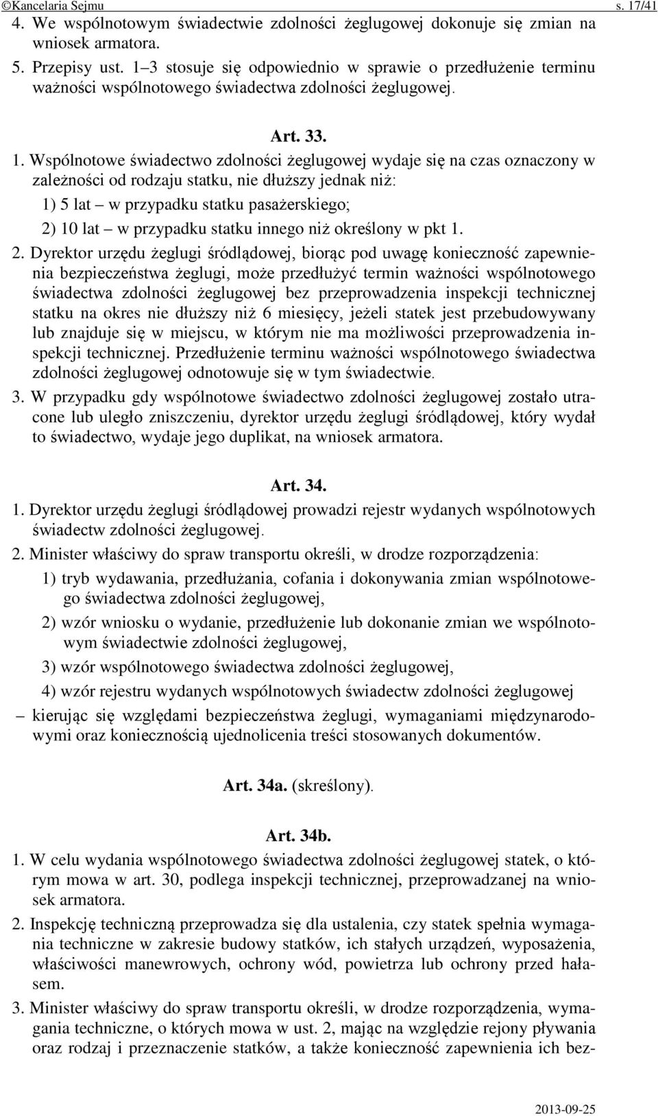 Wspólnotowe świadectwo zdolności żeglugowej wydaje się na czas oznaczony w zależności od rodzaju statku, nie dłuższy jednak niż: 1) 5 lat w przypadku statku pasażerskiego; 2) 10 lat w przypadku