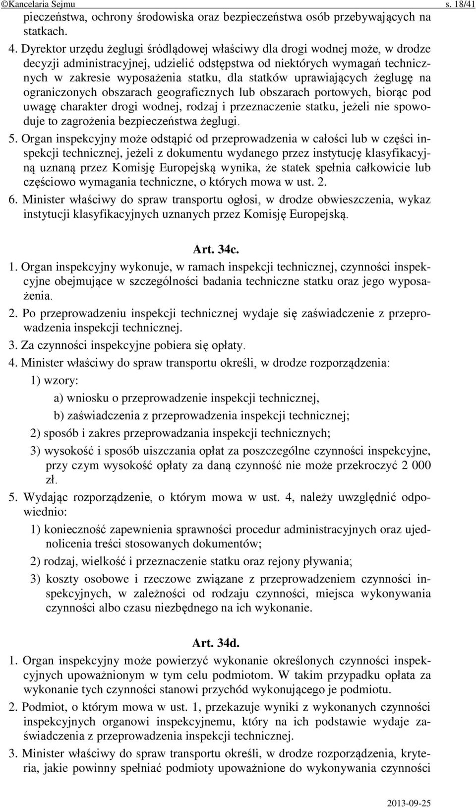 statków uprawiających żeglugę na ograniczonych obszarach geograficznych lub obszarach portowych, biorąc pod uwagę charakter drogi wodnej, rodzaj i przeznaczenie statku, jeżeli nie spowoduje to