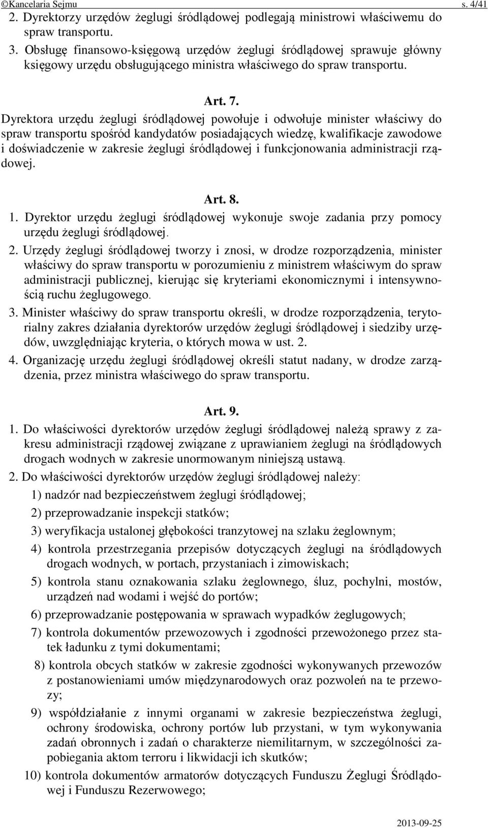 Dyrektora urzędu żeglugi śródlądowej powołuje i odwołuje minister właściwy do spraw transportu spośród kandydatów posiadających wiedzę, kwalifikacje zawodowe i doświadczenie w zakresie żeglugi