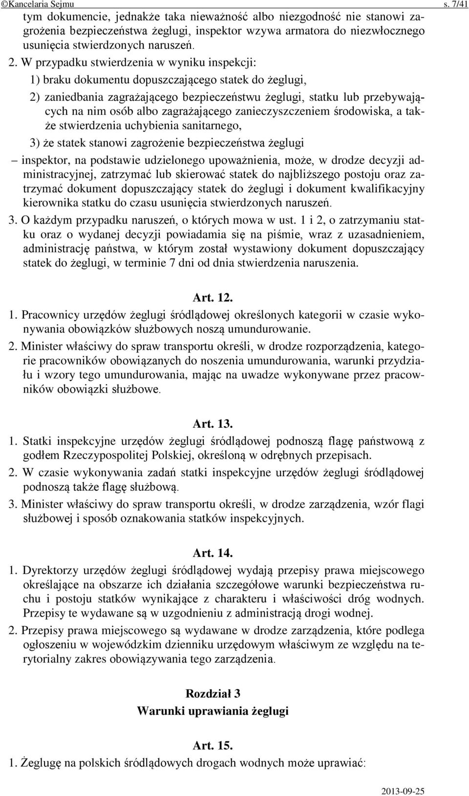 W przypadku stwierdzenia w wyniku inspekcji: 1) braku dokumentu dopuszczającego statek do żeglugi, 2) zaniedbania zagrażającego bezpieczeństwu żeglugi, statku lub przebywających na nim osób albo