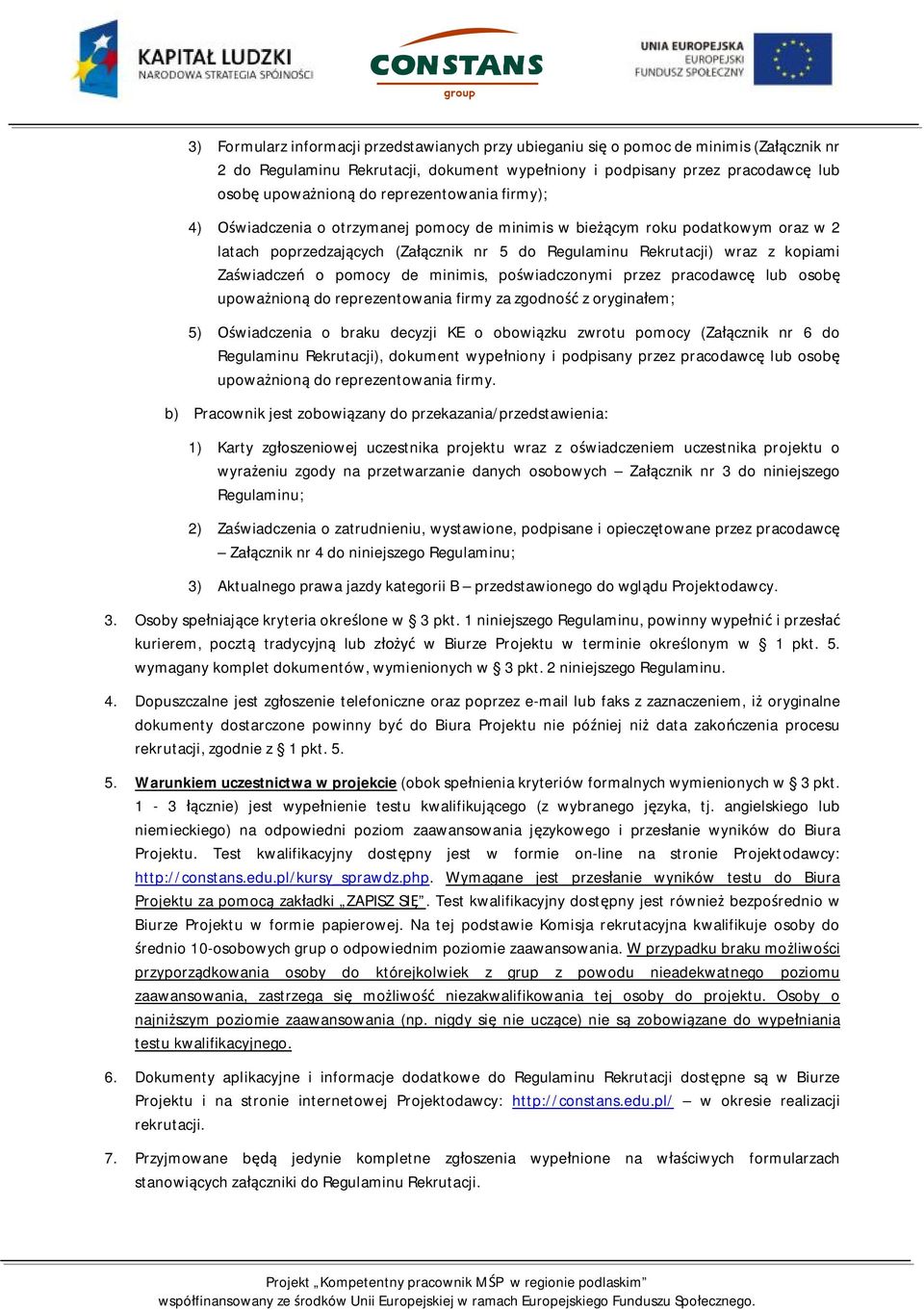 o pomocy de minimis, poświadczonymi przez pracodawcę lub osobę upoważnioną do reprezentowania firmy za zgodność z oryginałem; 5) Oświadczenia o braku decyzji KE o obowiązku zwrotu pomocy (Załącznik