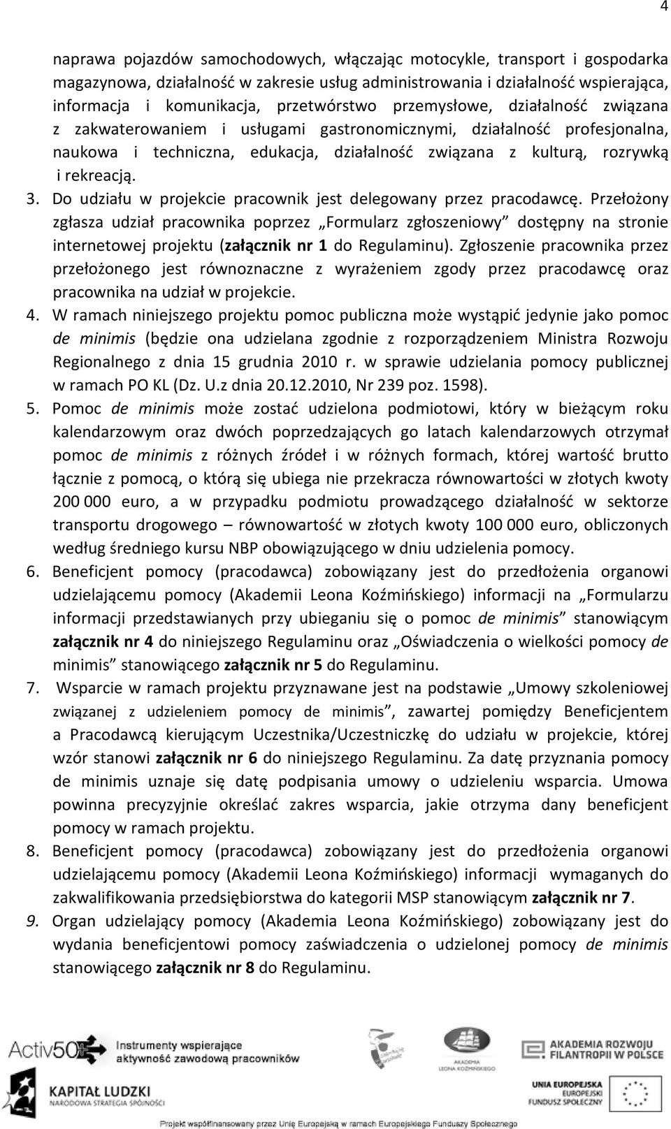 Do udziału w projekcie pracownik jest delegowany przez pracodawcę.