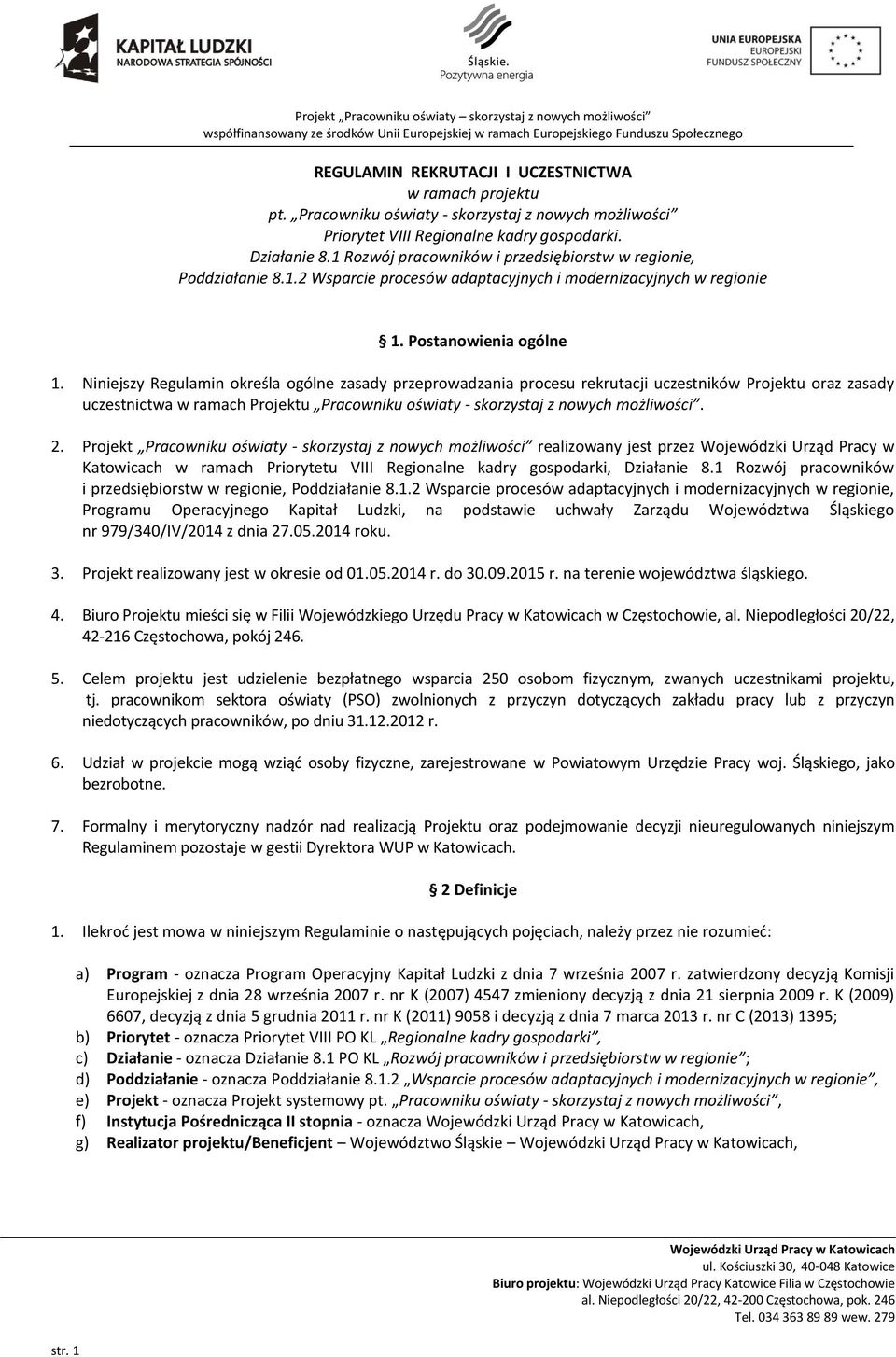 Niniejszy Regulamin określa ogólne zasady przeprowadzania procesu rekrutacji uczestników Projektu oraz zasady uczestnictwa w ramach Projektu Pracowniku oświaty - skorzystaj z nowych możliwości. 2.