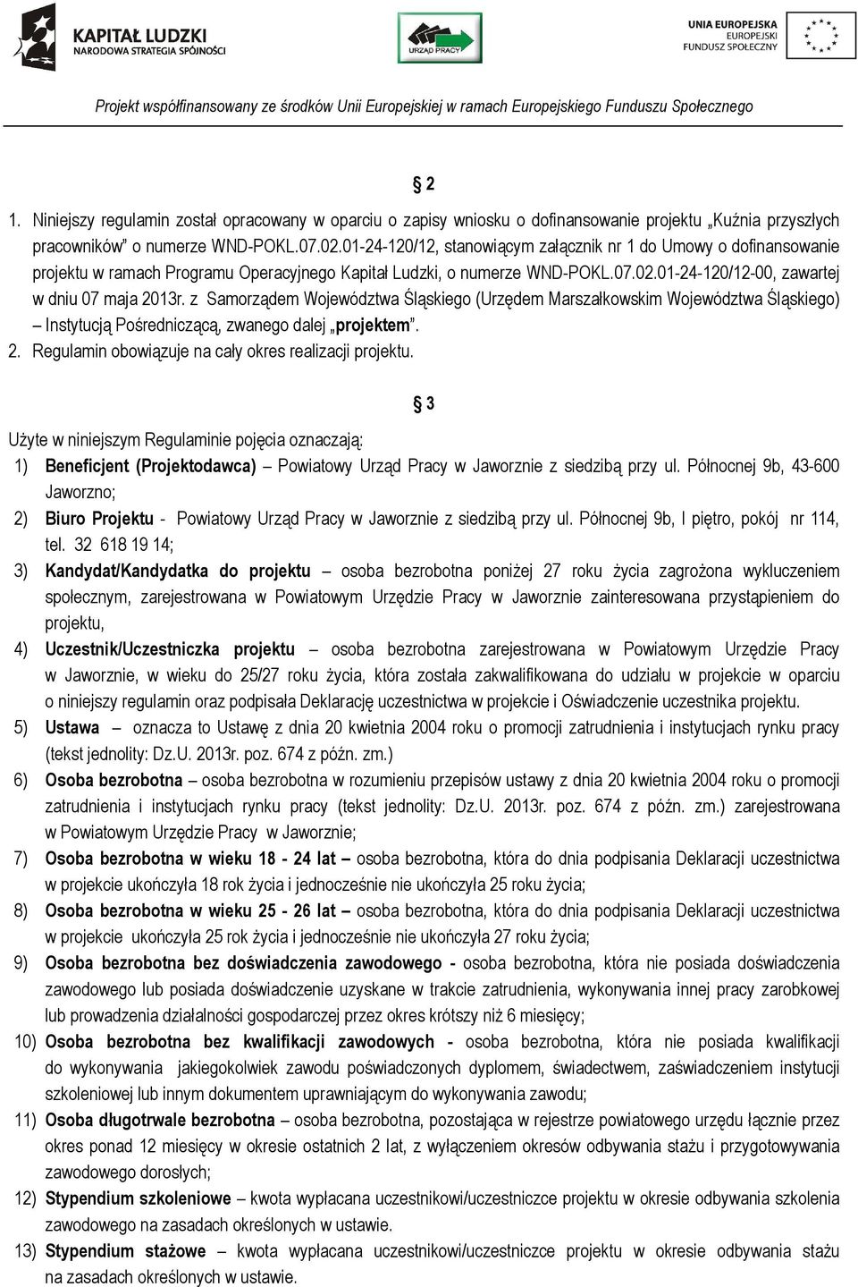z Samorządem Województwa Śląskiego (Urzędem Marszałkowskim Województwa Śląskiego) Instytucją Pośredniczącą, zwanego dalej projektem. 2. Regulamin obowiązuje na cały okres realizacji projektu.