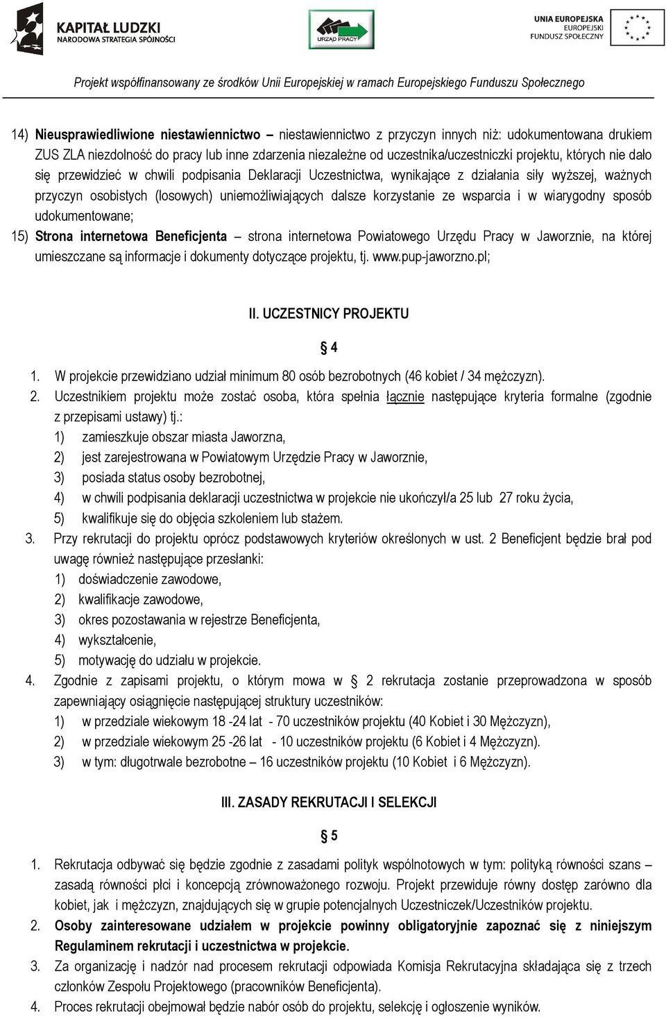 wsparcia i w wiarygodny sposób udokumentowane; 15) Strona internetowa Beneficjenta strona internetowa Powiatowego Urzędu Pracy w Jaworznie, na której umieszczane są informacje i dokumenty dotyczące