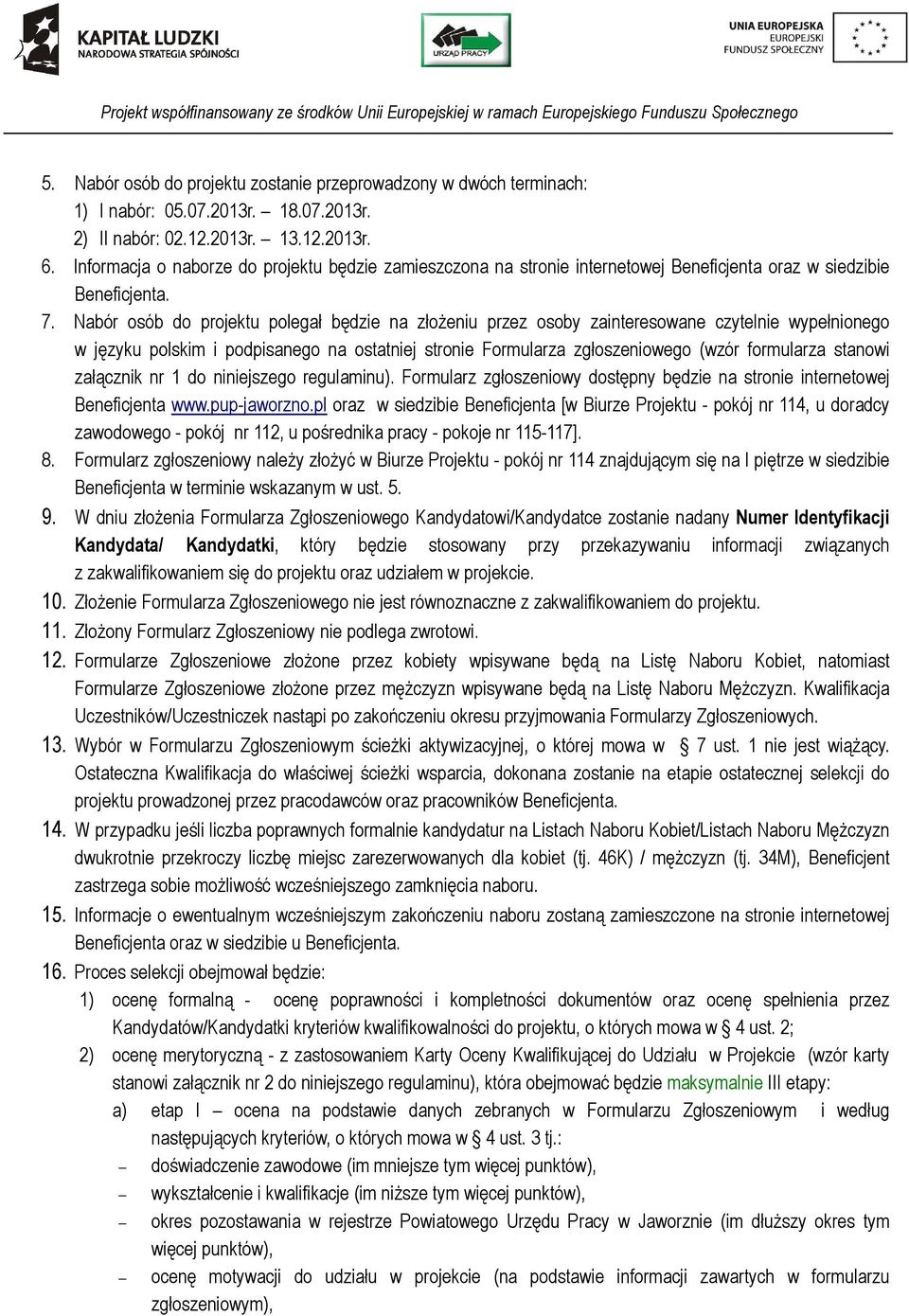 Nabór osób do projektu polegał będzie na złożeniu przez osoby zainteresowane czytelnie wypełnionego w języku polskim i podpisanego na ostatniej stronie Formularza zgłoszeniowego (wzór formularza