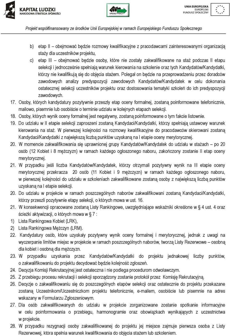 Polegał on będzie na przeprowadzeniu przez doradców zawodowych analizy predyspozycji zawodowych Kandydatów/Kandydatek w celu dokonania ostatecznej selekcji uczestników projektu oraz dostosowania