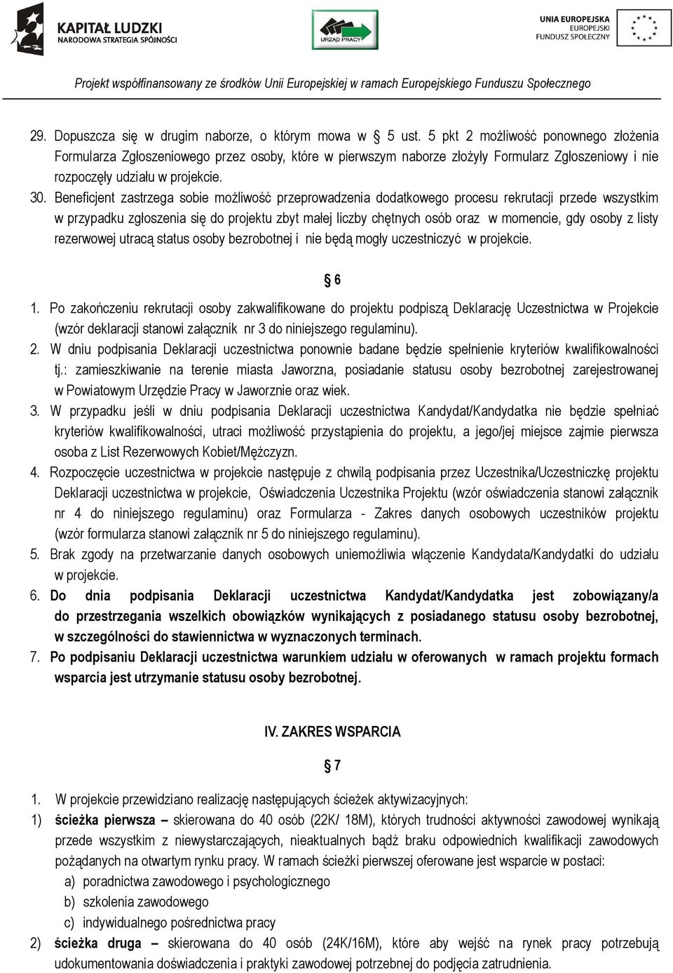 Beneficjent zastrzega sobie możliwość przeprowadzenia dodatkowego procesu rekrutacji przede wszystkim w przypadku zgłoszenia się do projektu zbyt małej liczby chętnych osób oraz w momencie, gdy osoby