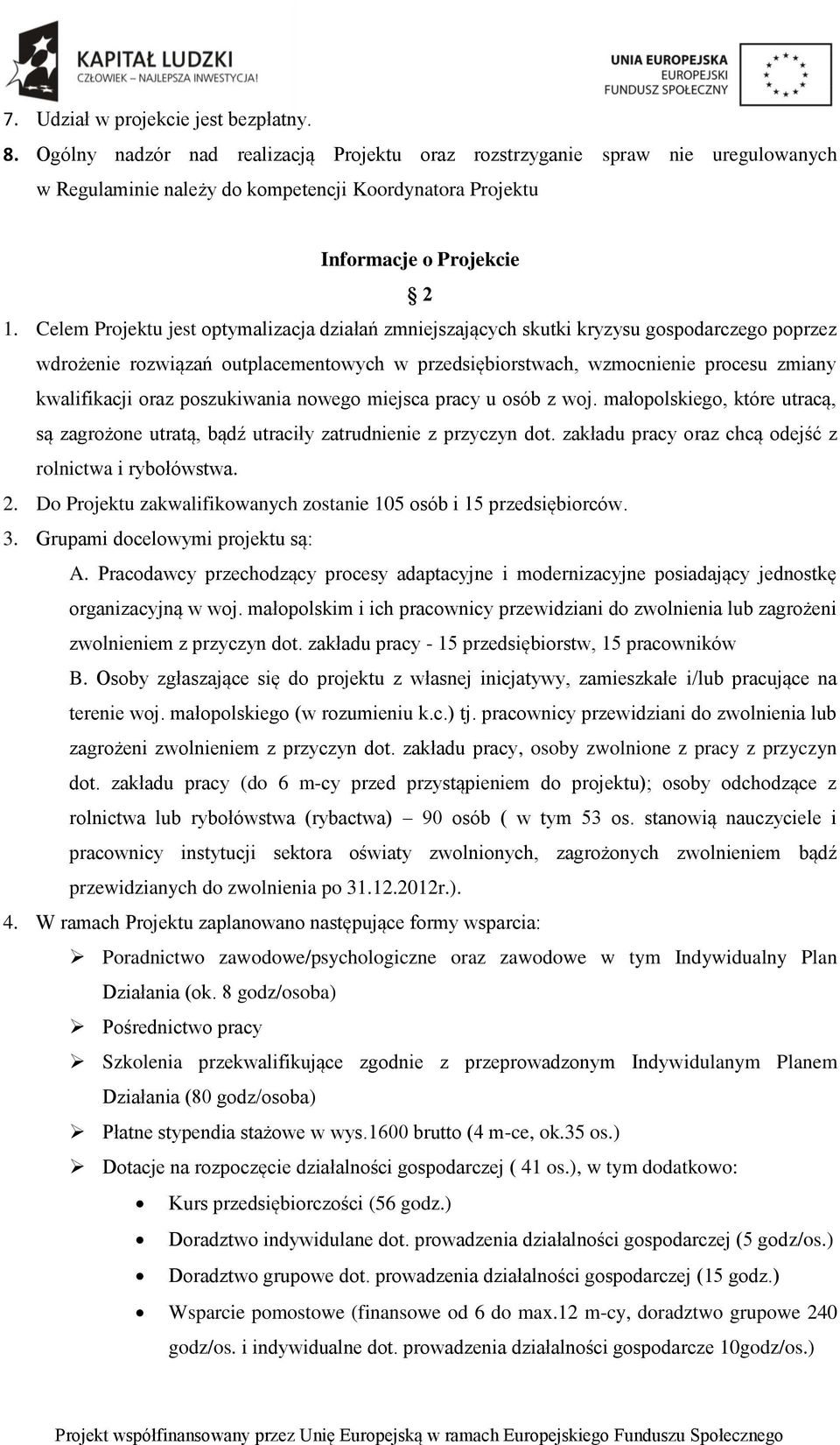 Celem Projektu jest optymalizacja działań zmniejszających skutki kryzysu gospodarczego poprzez wdrożenie rozwiązań outplacementowych w przedsiębiorstwach, wzmocnienie procesu zmiany kwalifikacji oraz