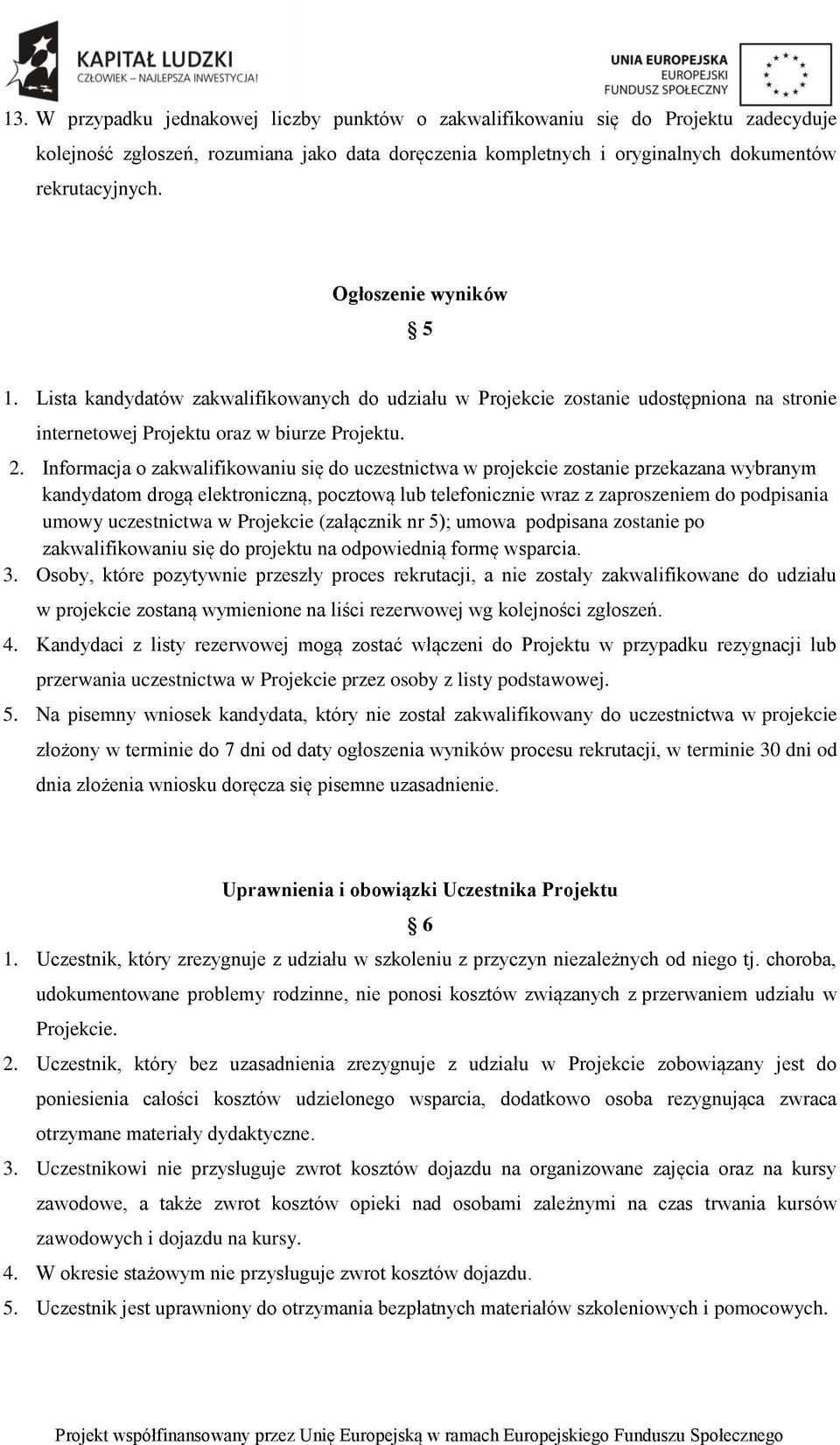 Informacja o zakwalifikowaniu się do uczestnictwa w projekcie zostanie przekazana wybranym kandydatom drogą elektroniczną, pocztową lub telefonicznie wraz z zaproszeniem do podpisania umowy