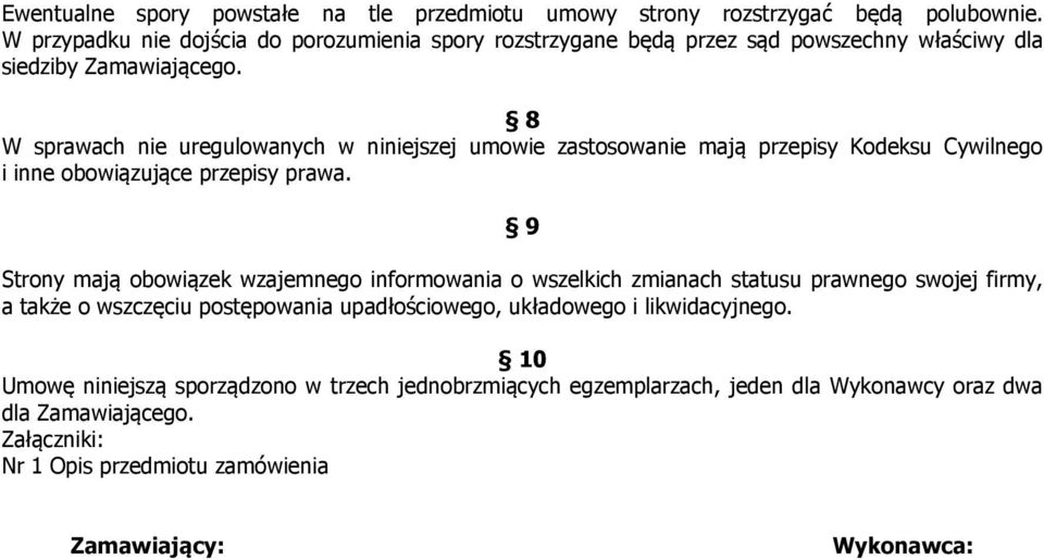 8 W sprawach nie uregulowanych w niniejszej umowie zastosowanie mają przepisy Kodeksu Cywilnego i inne obowiązujące przepisy prawa.