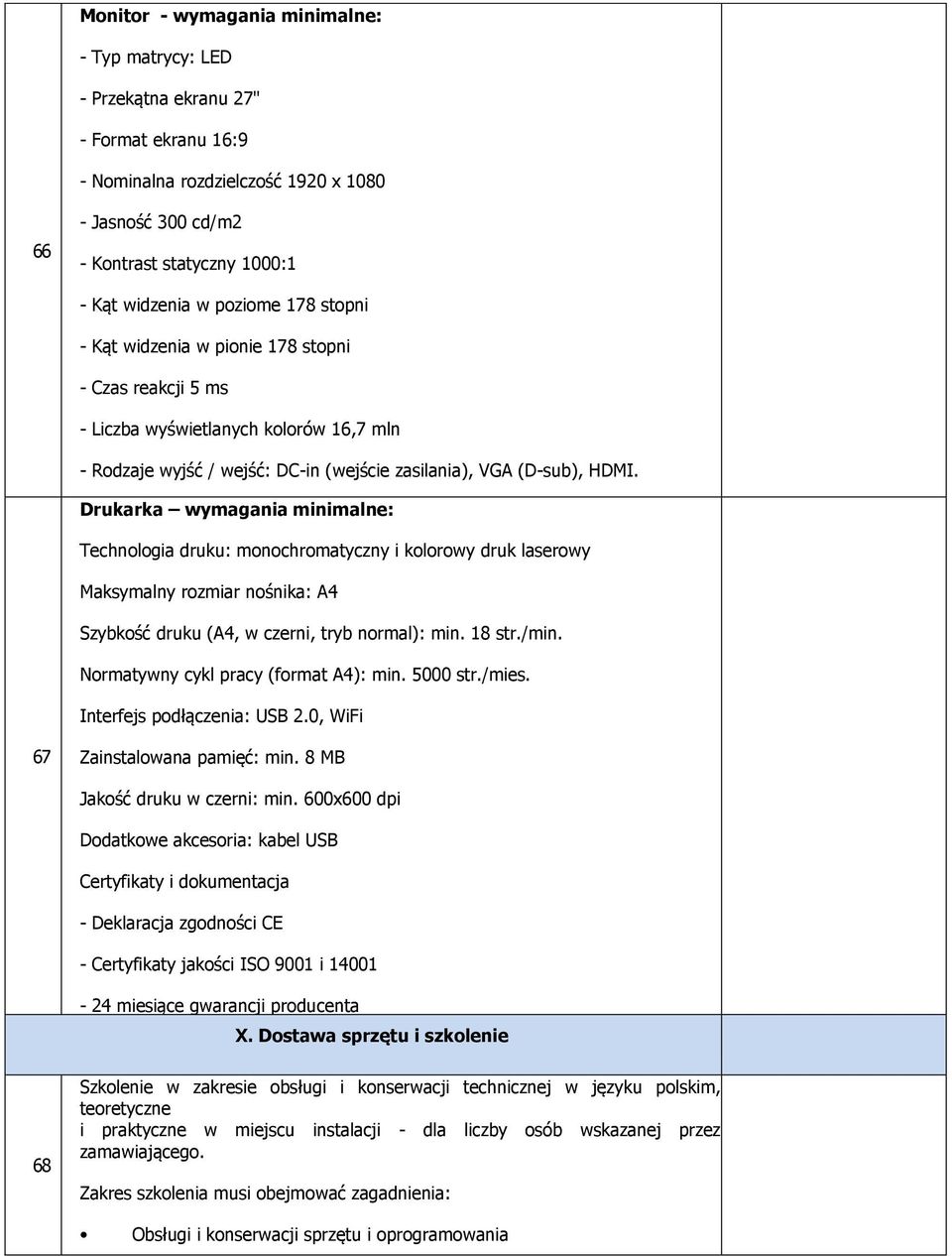 - Drukarka Pobór mocy wymagania podczas spoczynku minimalne: < 0,5 W - Technologia Regulacja pochylenia druku: monochromatyczny i kolorowy druk laserowy - Maksymalny Akcesoria: Kabel rozmiar VGA