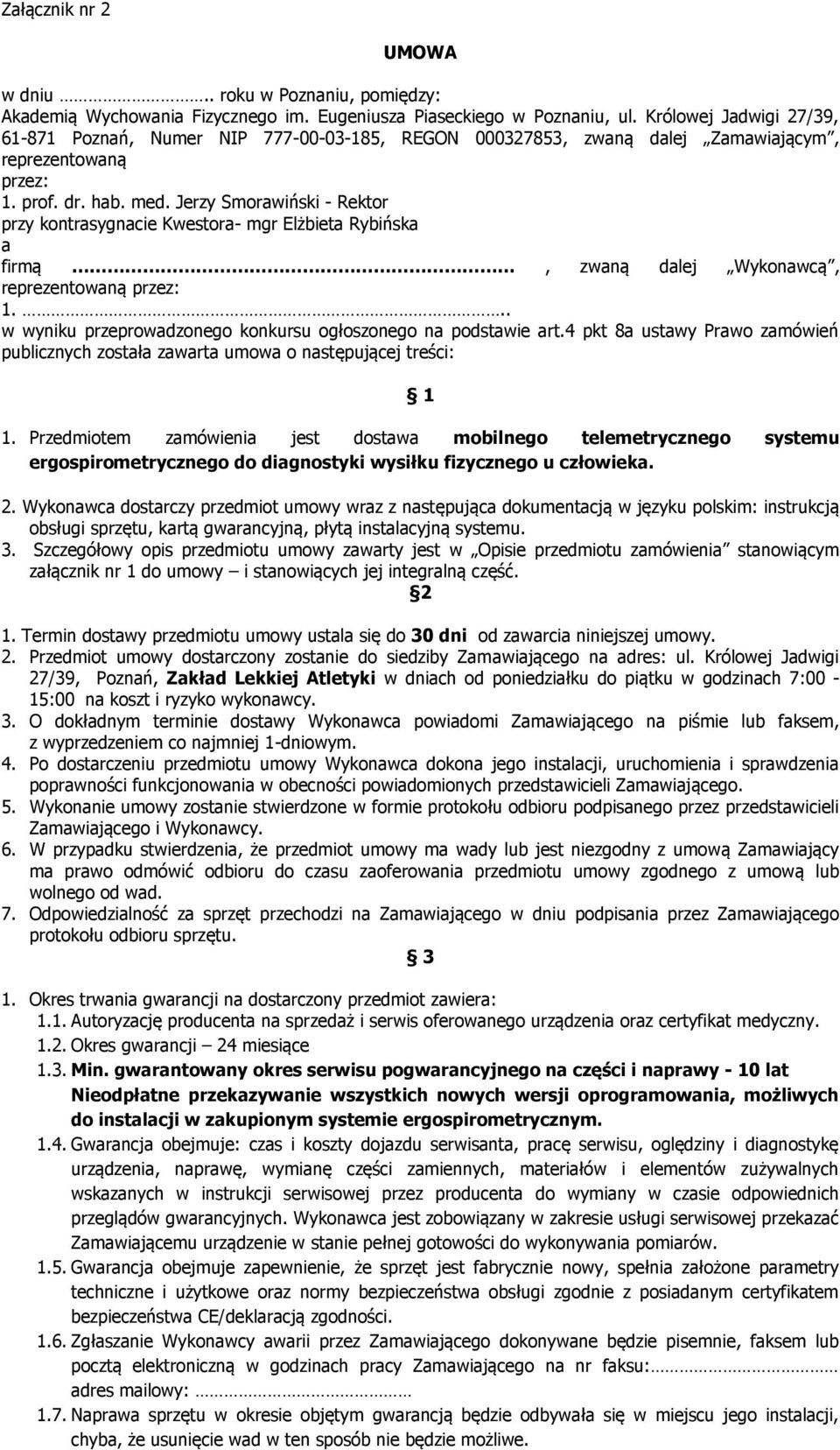 Jerzy Smorawiński - Rektor przy kontrasygnacie Kwestora- mgr Elżbieta Rybińska a firmą, zwaną dalej Wykonawcą, reprezentowaną przez: 1... w wyniku przeprowadzonego konkursu ogłoszonego na podstawie art.