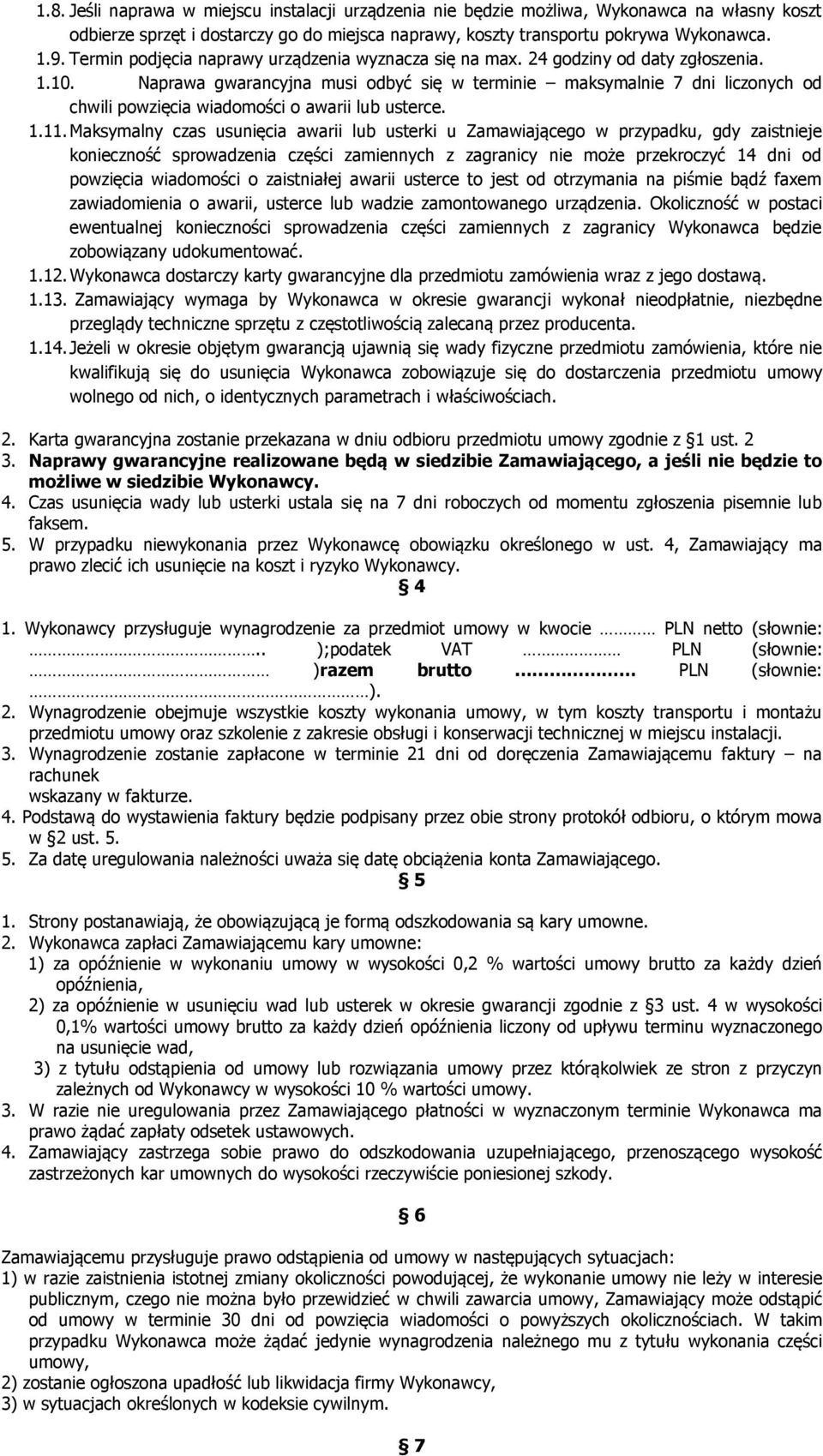 Naprawa gwarancyjna musi odbyć się w terminie maksymalnie 7 dni liczonych od chwili powzięcia wiadomości o awarii lub usterce. 1.11.