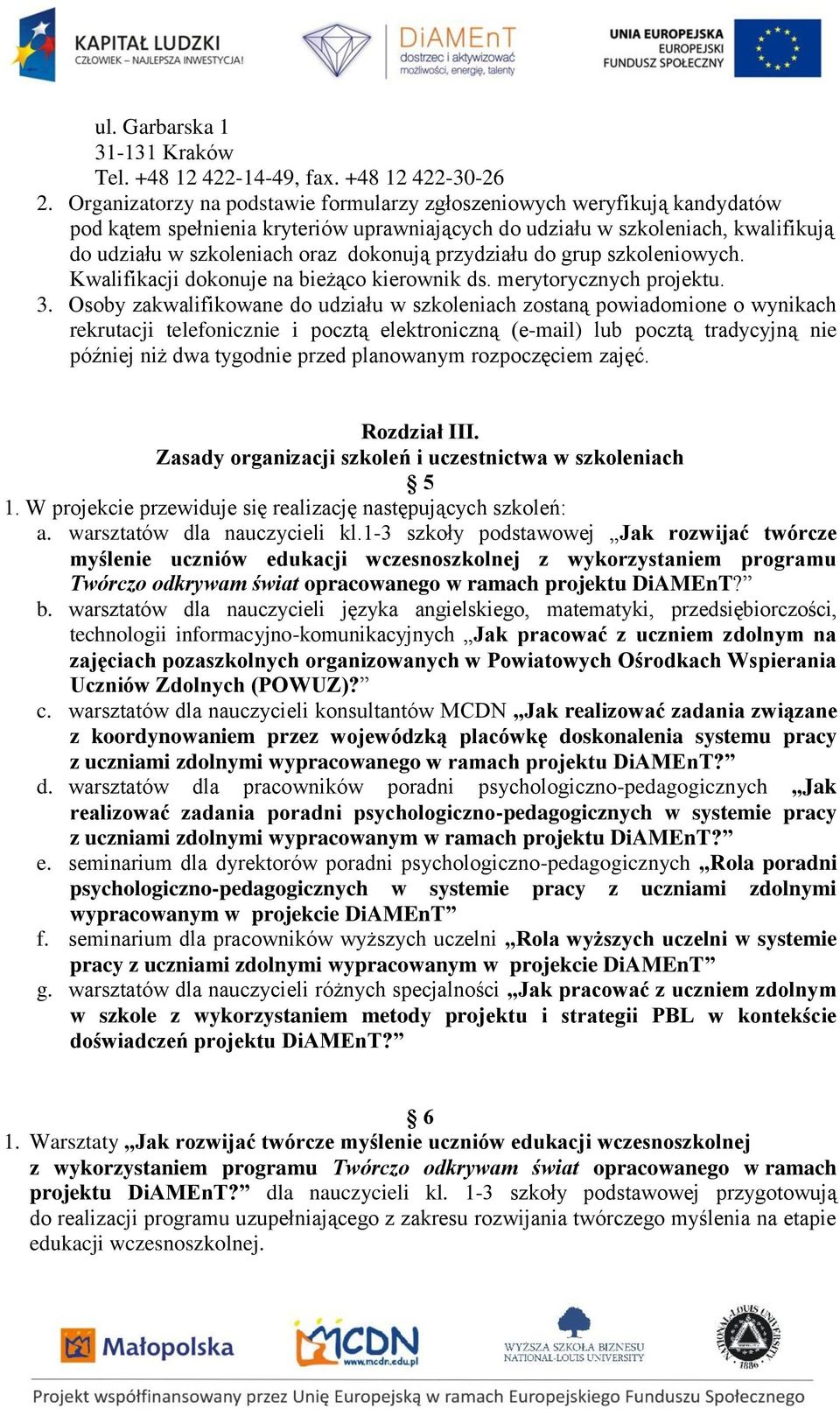 przydziału do grup szkoleniowych. Kwalifikacji dokonuje na bieżąco kierownik ds. merytorycznych projektu. 3.