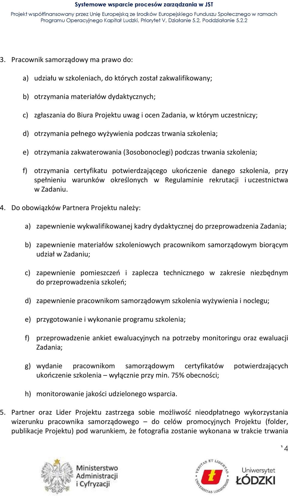 ukończenie danego szkolenia, przy spełnieniu warunków określonych w Regulaminie rekrutacji i uczestnictwa w Zadaniu. 4.