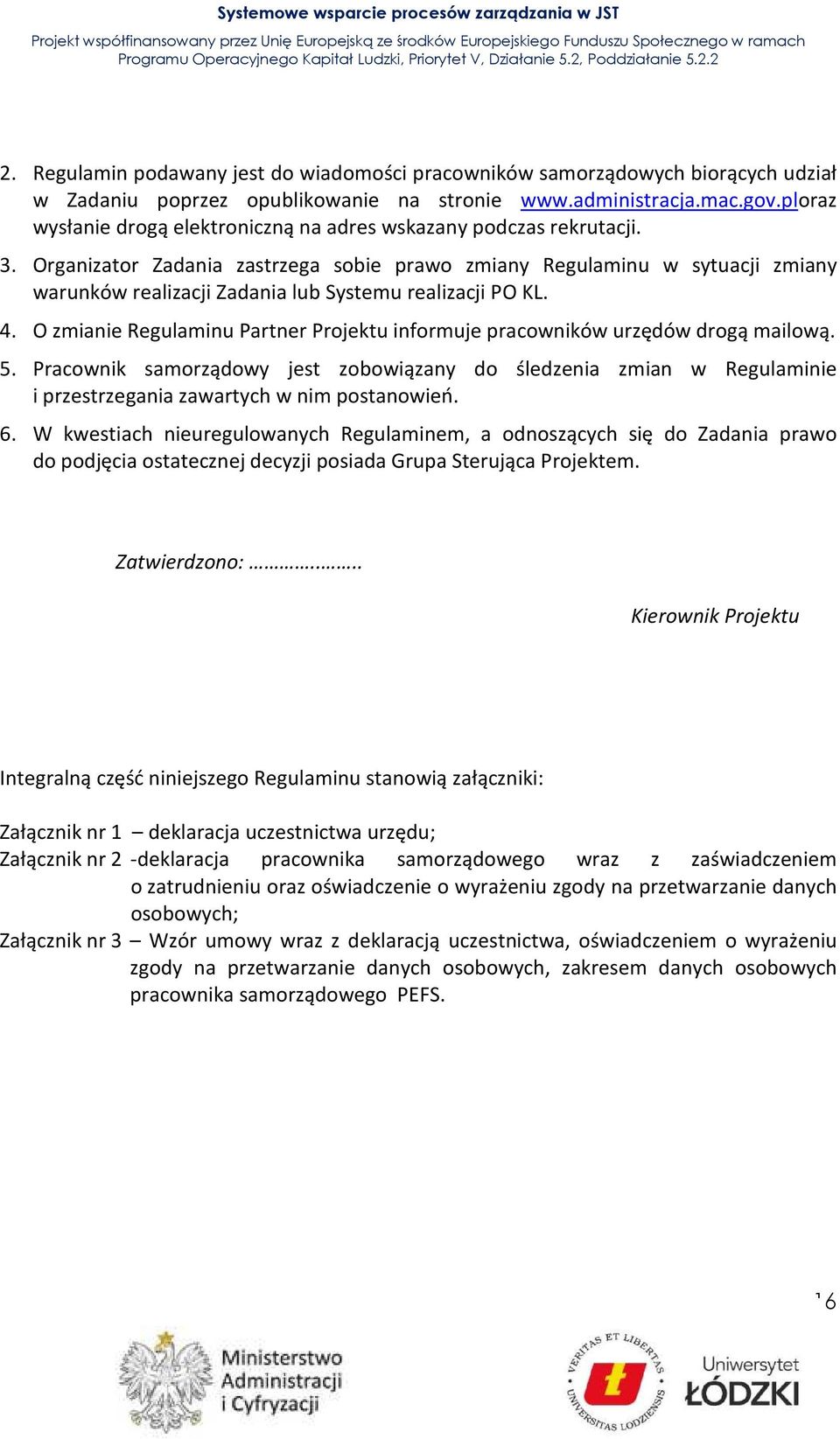 Organizator Zadania zastrzega sobie prawo zmiany Regulaminu w sytuacji zmiany warunków realizacji Zadania lub Systemu realizacji PO KL. 4.