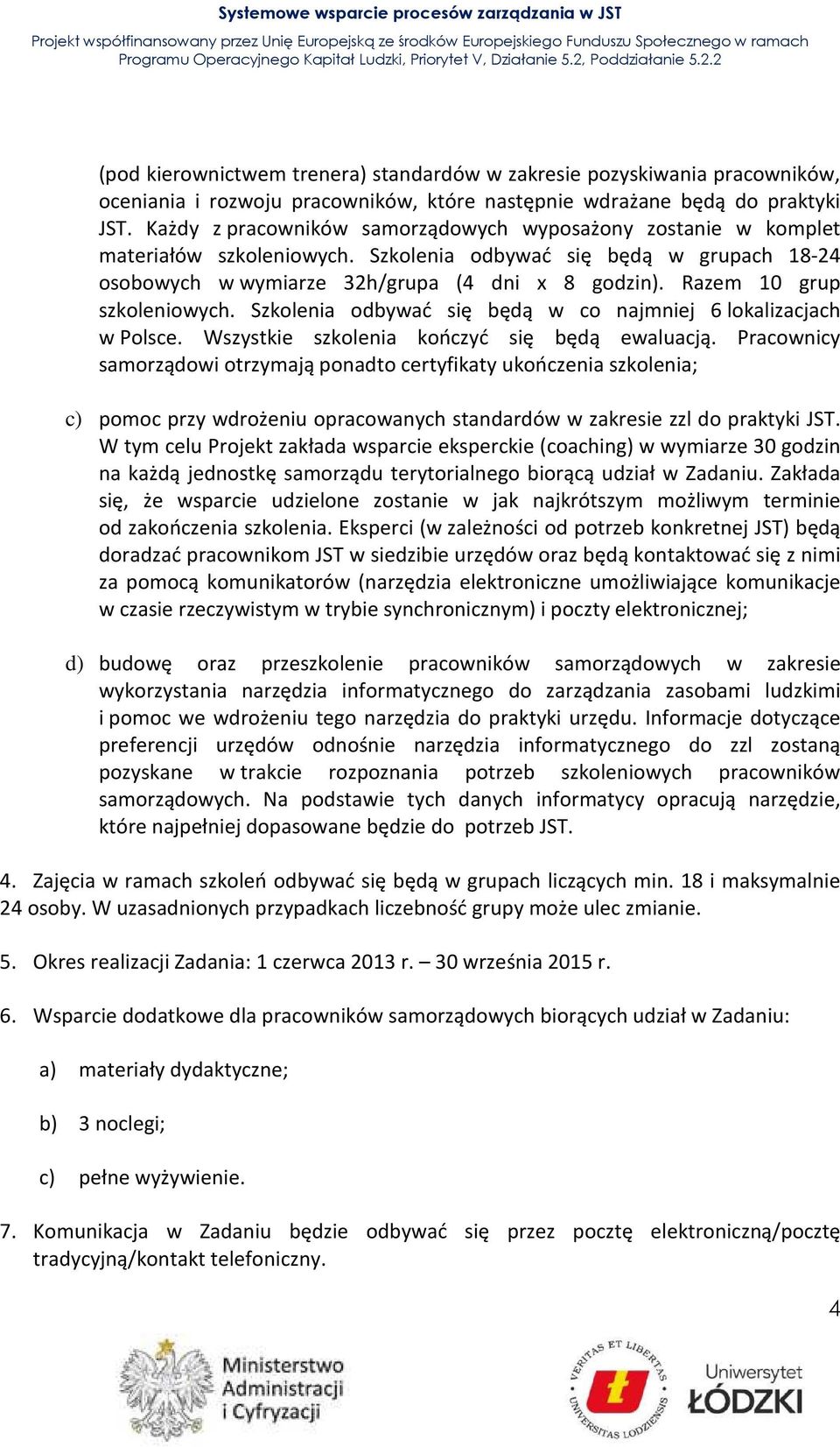 Razem 10 grup szkoleniowych. Szkolenia odbywać się będą w co najmniej 6 lokalizacjach w Polsce. Wszystkie szkolenia kończyć się będą ewaluacją.