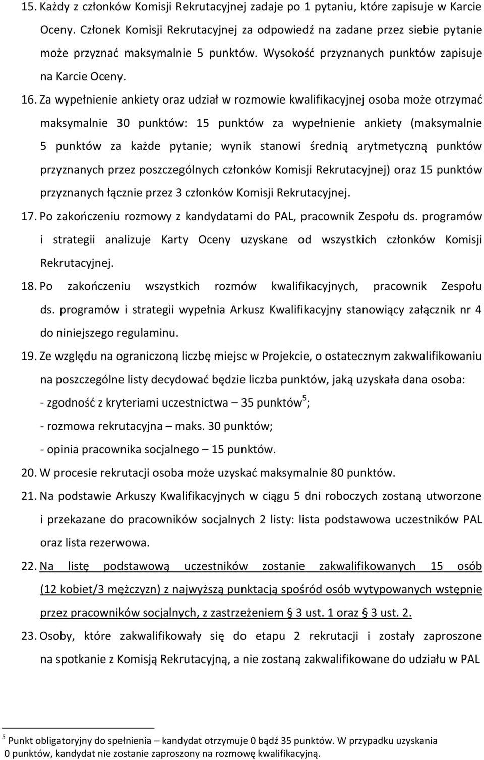 Za wypełnienie ankiety oraz udział w rozmowie kwalifikacyjnej osoba może otrzymad maksymalnie 30 punktów: 15 punktów za wypełnienie ankiety (maksymalnie 5 punktów za każde pytanie; wynik stanowi