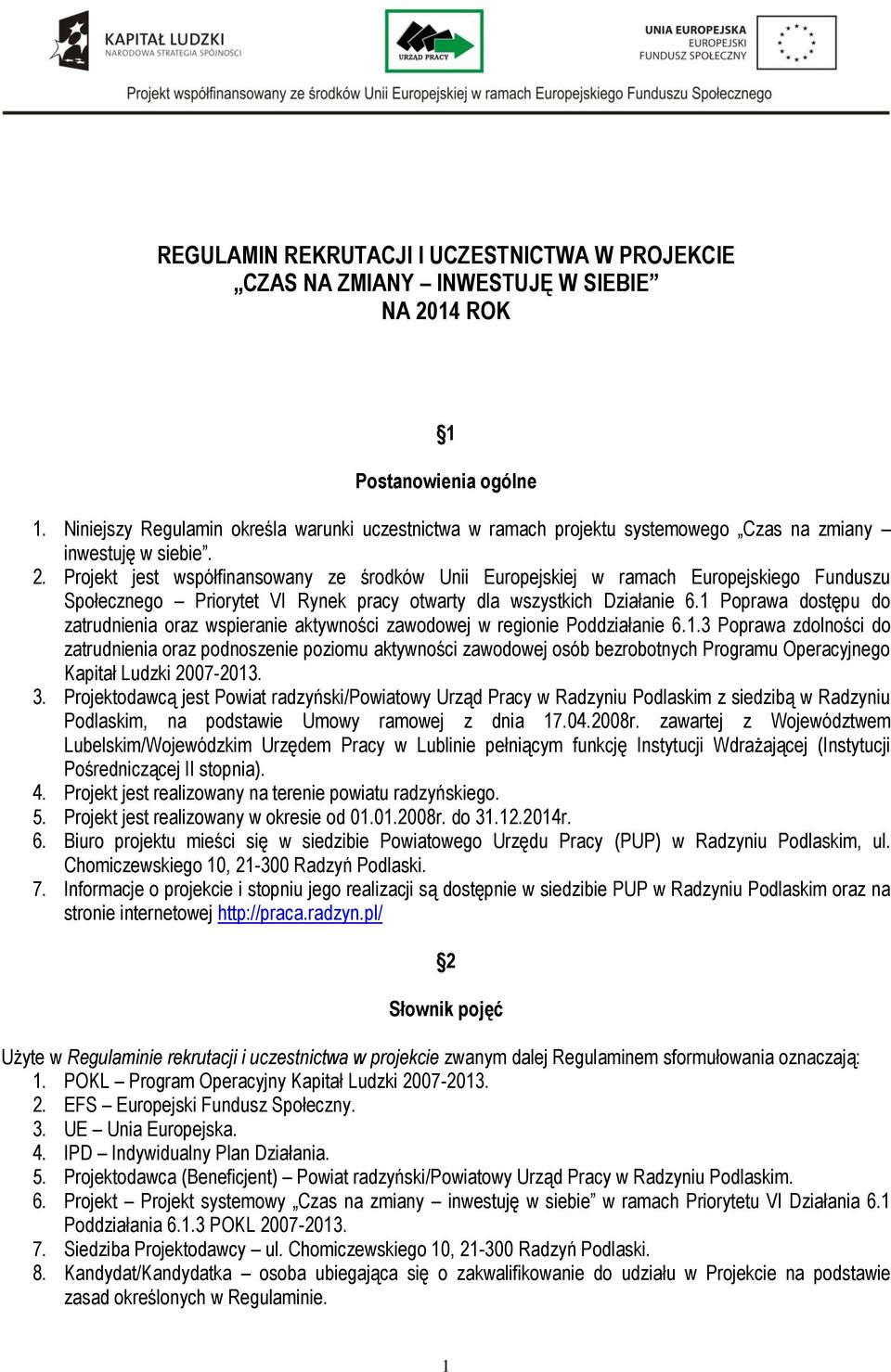 Projekt jest współfinansowany ze środków Unii Europejskiej w ramach Europejskiego Funduszu Społecznego Priorytet VI Rynek pracy otwarty dla wszystkich Działanie 6.