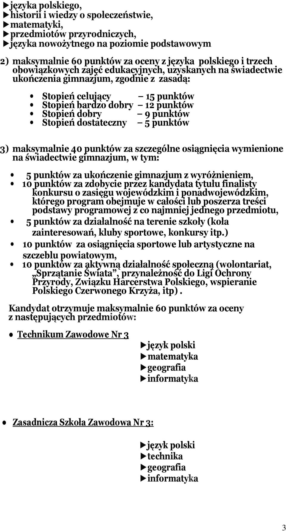 dostateczny 5 punktów 3) maksymalnie 40 punktów za szczególne osiągnięcia wymienione na świadectwie gimnazjum, w tym: 5 punktów za ukończenie gimnazjum z wyróżnieniem, 10 punktów za zdobycie przez