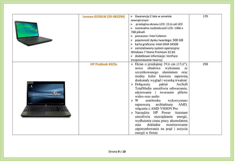 Premium 32 bit dodatkowe informacje: VeriFace (rozpoznawanie twarzy) HP ProBook 4525s Ekran o przekątnej 39,6 cm (15,6"), nowa obudowa wykonana ze szczotkowanego aluminium oraz modny kolor kawioru