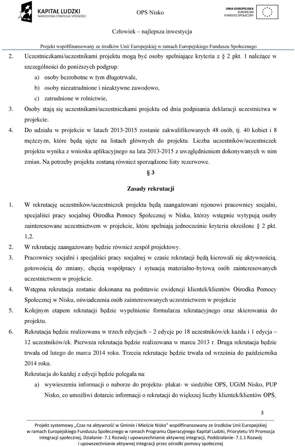 Osoby stają się uczestnikami/uczestniczkami projektu od dnia podpisania deklaracji uczestnictwa w projekcie. 4. Do udziału w projekcie w latach 2013-2015 zostanie zakwalifikowanych 48 osób, tj.